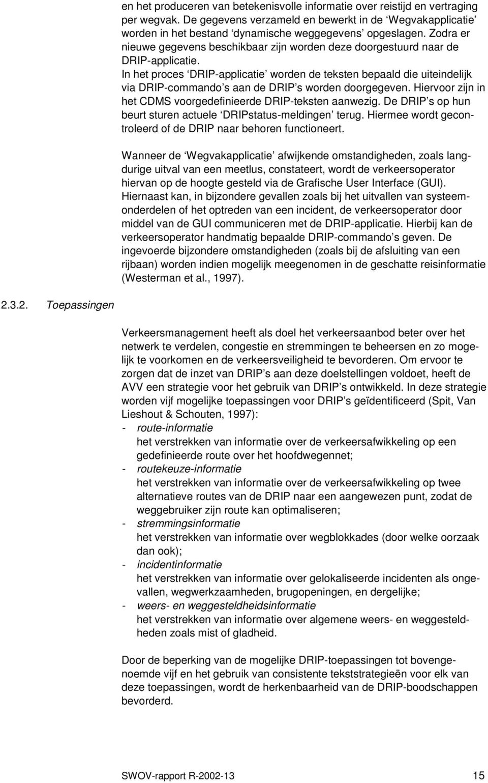 In het proces DRIP-applicatie worden de teksten bepaald die uiteindelijk via DRIP-commando s aan de DRIP s worden doorgegeven. Hiervoor zijn in het CDMS voorgedefinieerde DRIP-teksten aanwezig.