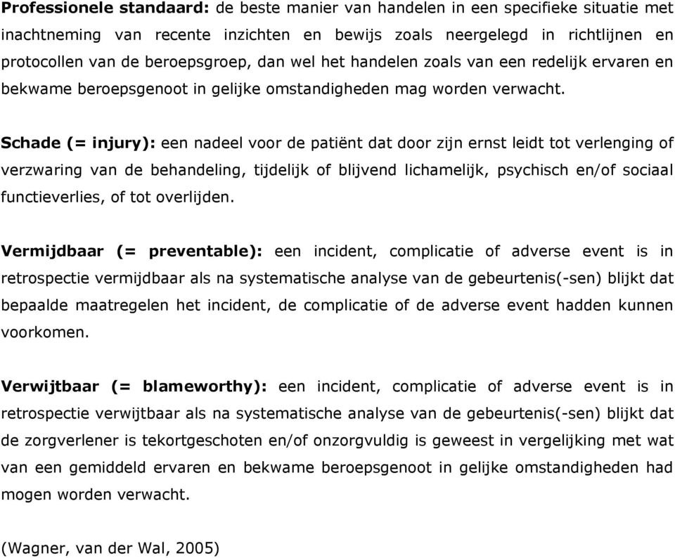 Schade (= injury): een nadeel voor de patiënt dat door zijn ernst leidt tot verlenging of verzwaring van de behandeling, tijdelijk of blijvend lichamelijk, psychisch en/of sociaal functieverlies, of