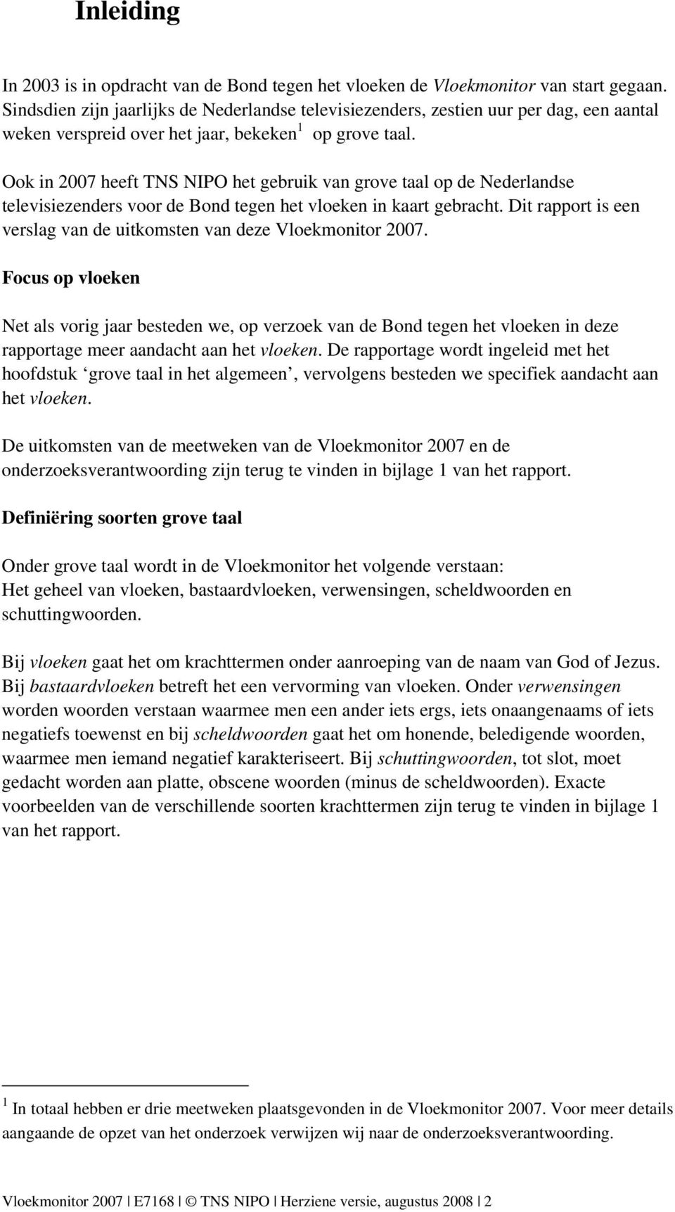 Ook in 2007 heeft TNS NIPO het gebruik van grove taal op de Nederlandse televisiezenders voor de Bond tegen het vloeken in kaart gebracht.