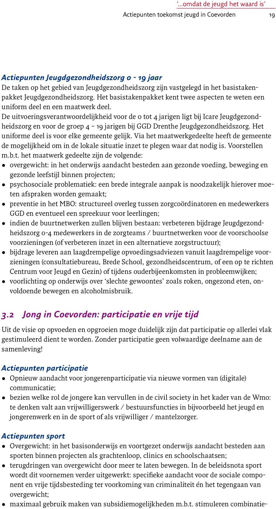 De uitvoeringsverantwoordelijkheid voor de 0 tot 4 jarigen ligt bij Icare Jeugdgezondheidszorg en voor de groep 4 19 jarigen bij GGD Drenthe Jeugdgezondheidszorg.