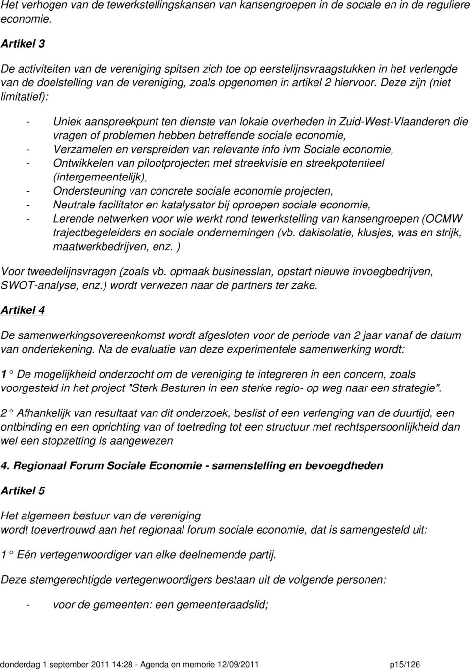 Deze zijn (niet limitatief): - Uniek aanspreekpunt ten dienste van lokale overheden in Zuid-West-Vlaanderen die vragen of problemen hebben betreffende sociale economie, - Verzamelen en verspreiden