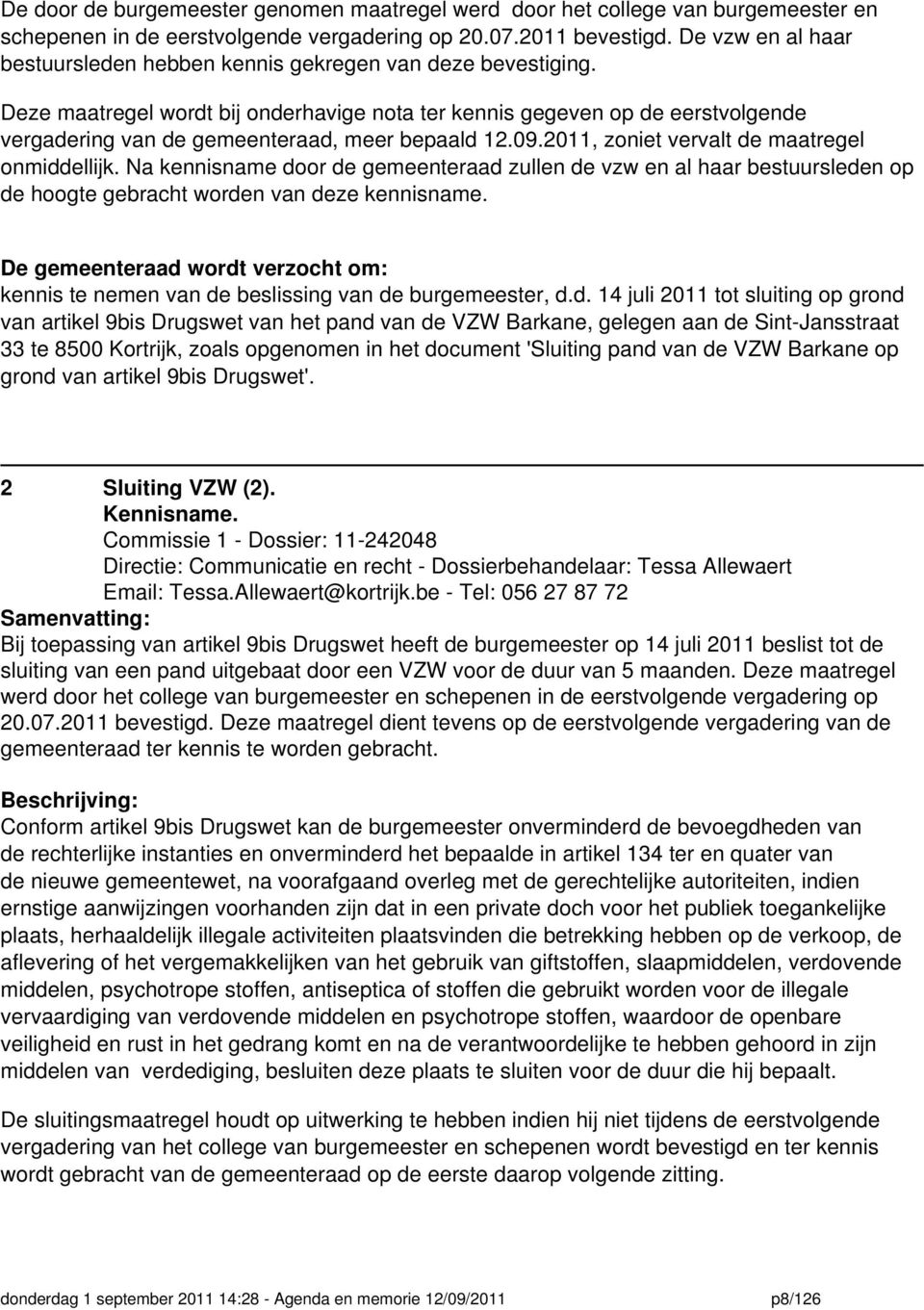 Deze maatregel wordt bij onderhavige nota ter kennis gegeven op de eerstvolgende vergadering van de gemeenteraad, meer bepaald 12.09.2011, zoniet vervalt de maatregel onmiddellijk.