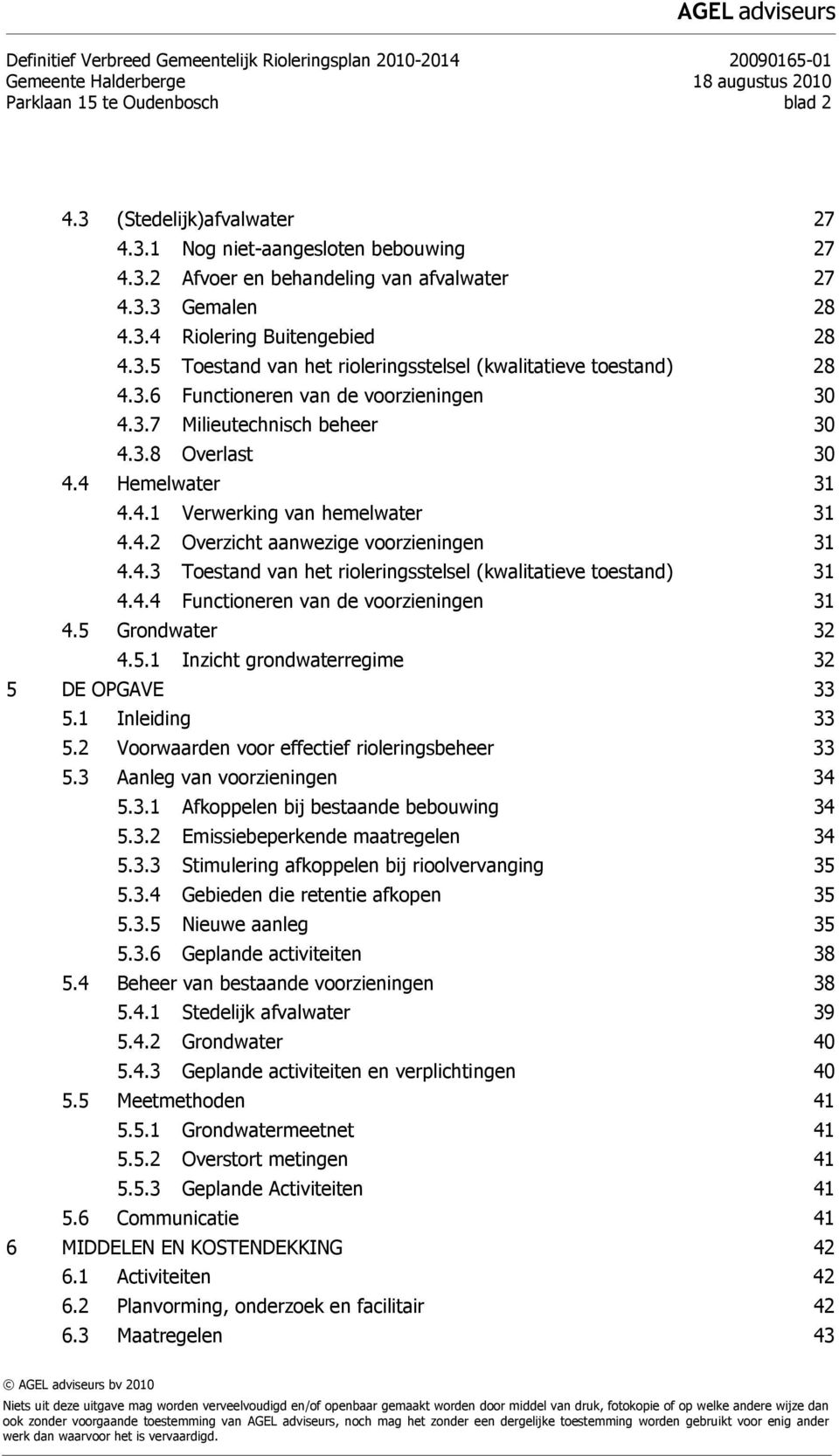 4.2 Overzicht aanwezige voorzieningen 31 4.4.3 Toestand van het rioleringsstelsel (kwalitatieve toestand) 31 4.4.4 Functioneren van de voorzieningen 31 4.5 