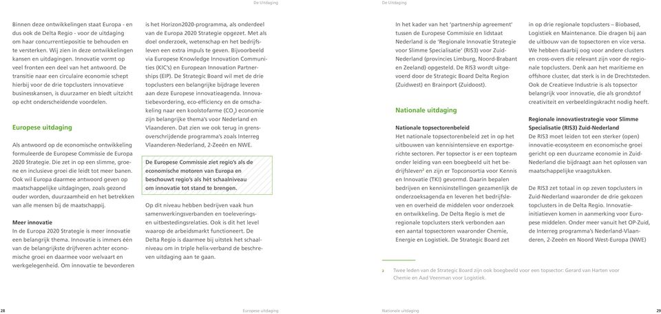 De transitie naar een circulaire economie schept hierbij voor de drie topclusters innovatieve businesskansen, is duurzamer en biedt uitzicht op echt onderscheidende voordelen.