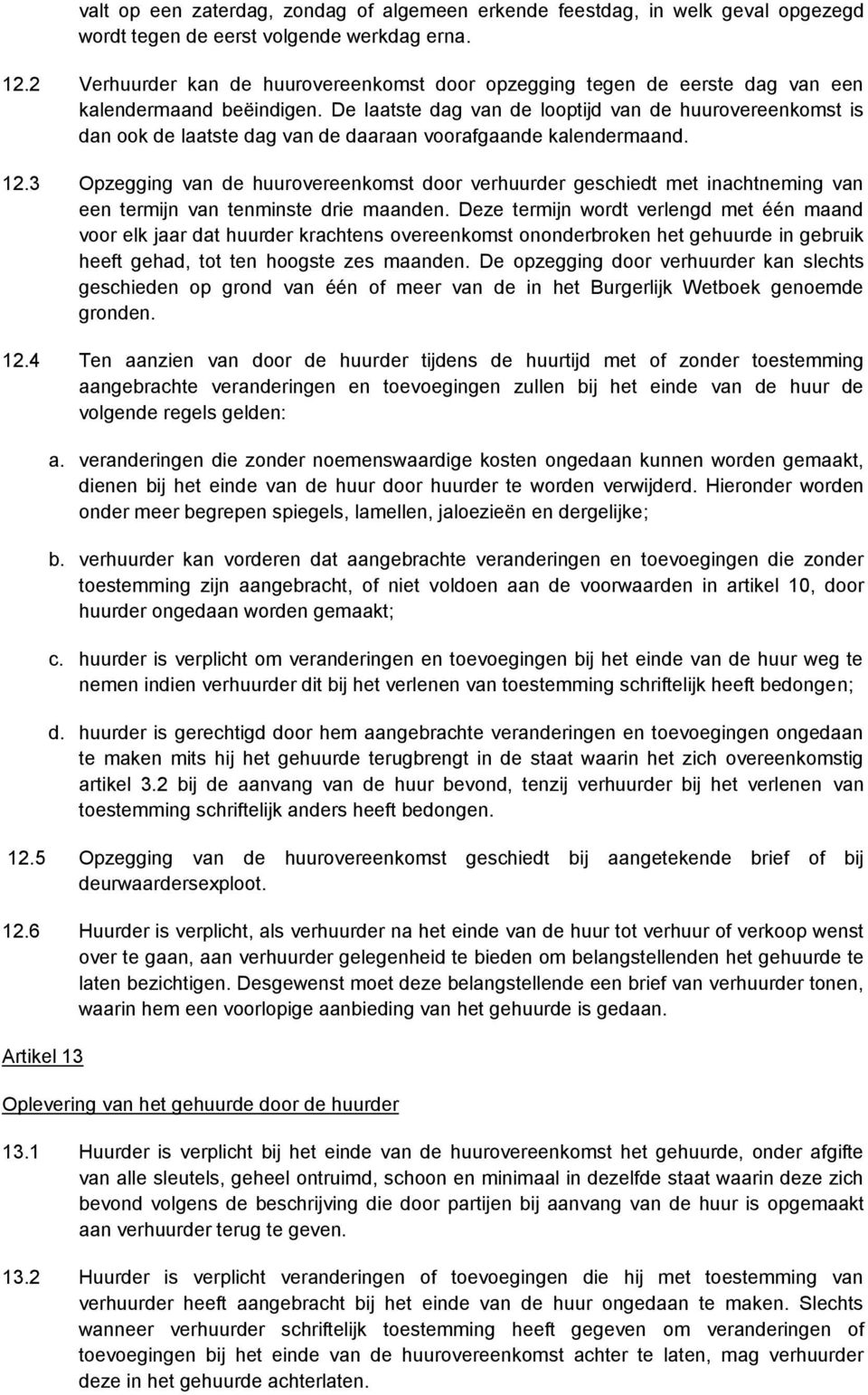 De laatste dag van de looptijd van de huurovereenkomst is dan ook de laatste dag van de daaraan voorafgaande kalendermaand. 12.