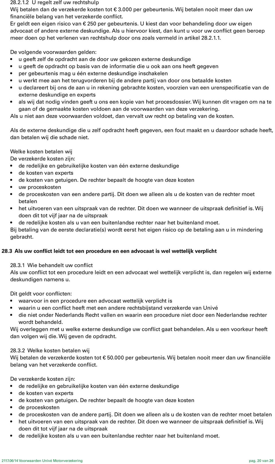 Als u hiervoor kiest, dan kunt u voor uw conflict geen beroep meer doen op het verlenen van rechtshulp door ons zoals vermeld in artikel 28.2.1.