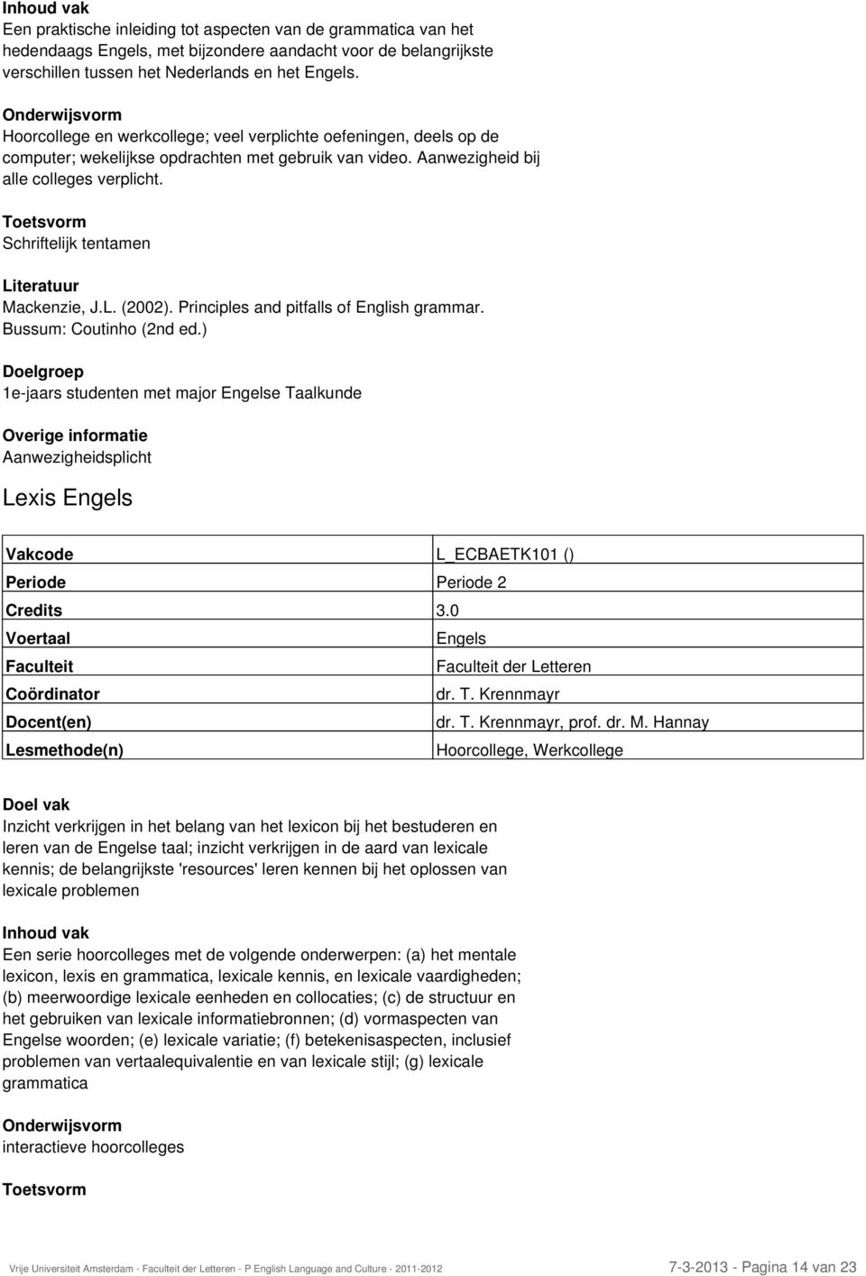 Toetsvorm Schriftelijk tentamen Mackenzie, J.L. (2002). Principles and pitfalls of English grammar. Bussum: Coutinho (2nd ed.