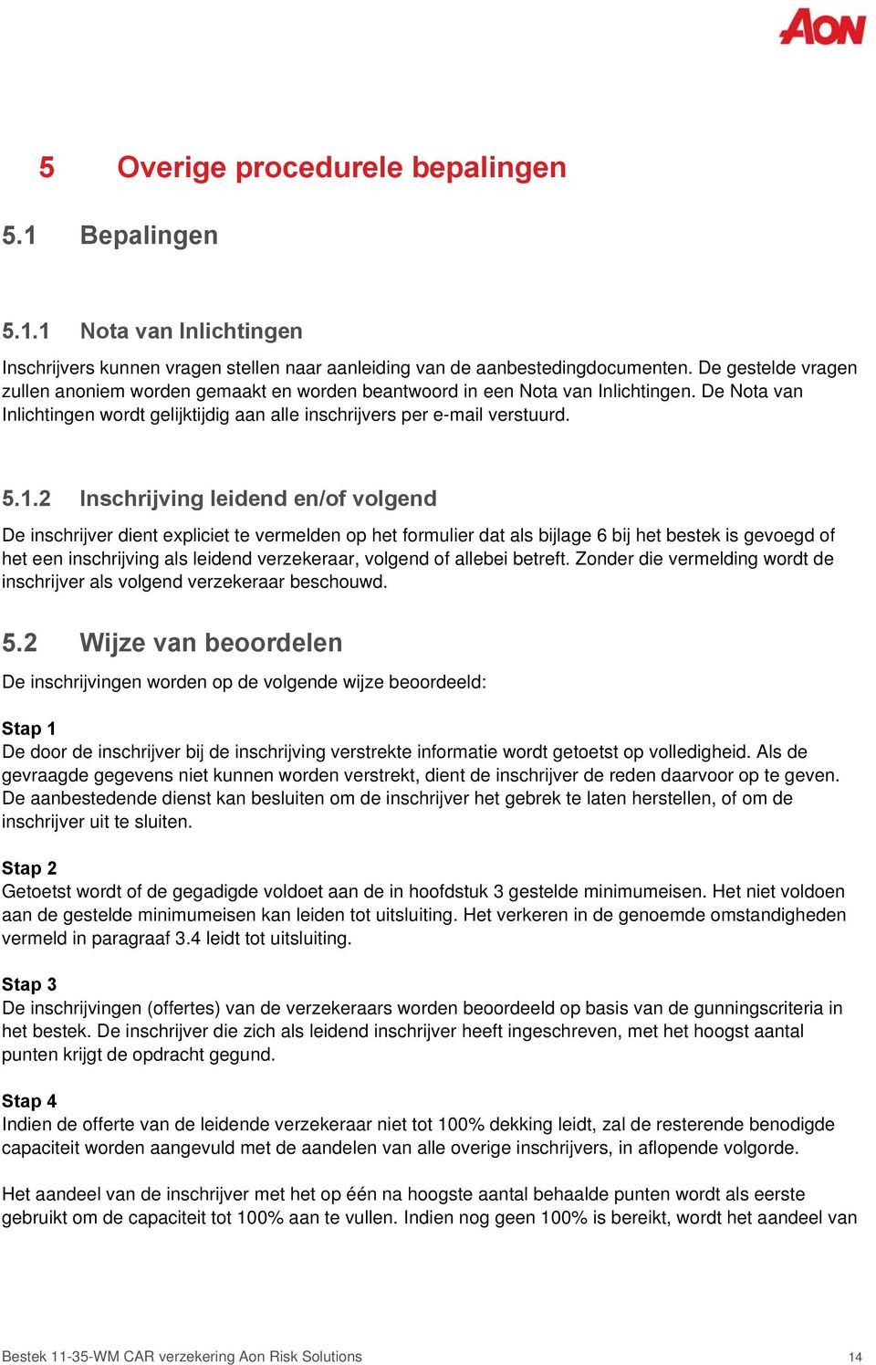 2 Inschrijving leidend en/of volgend De inschrijver dient expliciet te vermelden op het formulier dat als bijlage 6 bij het bestek is gevoegd of het een inschrijving als leidend verzekeraar, volgend