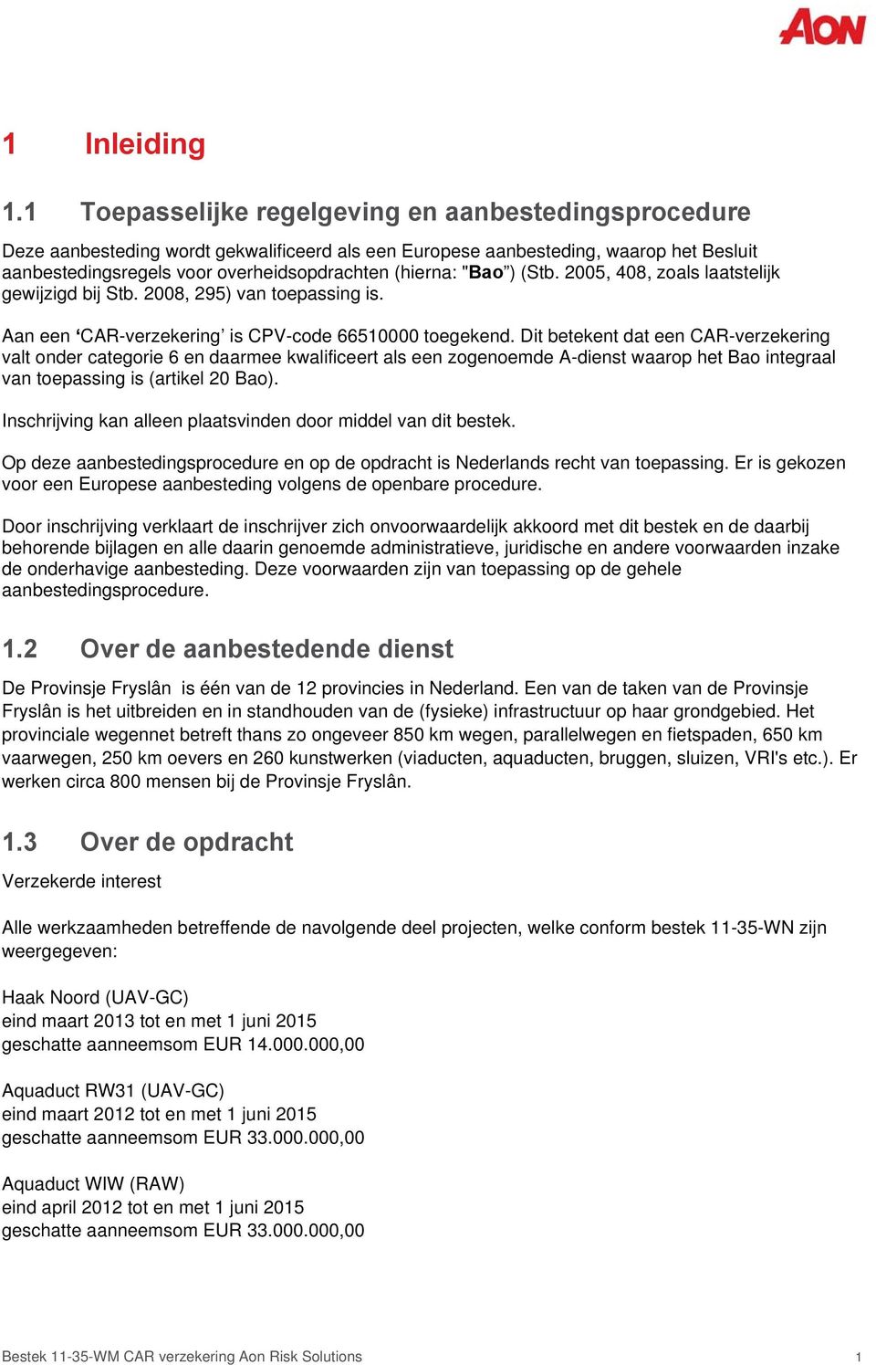 "Bao ) (Stb. 2005, 408, zoals laatstelijk gewijzigd bij Stb. 2008, 295) van toepassing is. Aan een CAR-verzekering is CPV-code 66510000 toegekend.