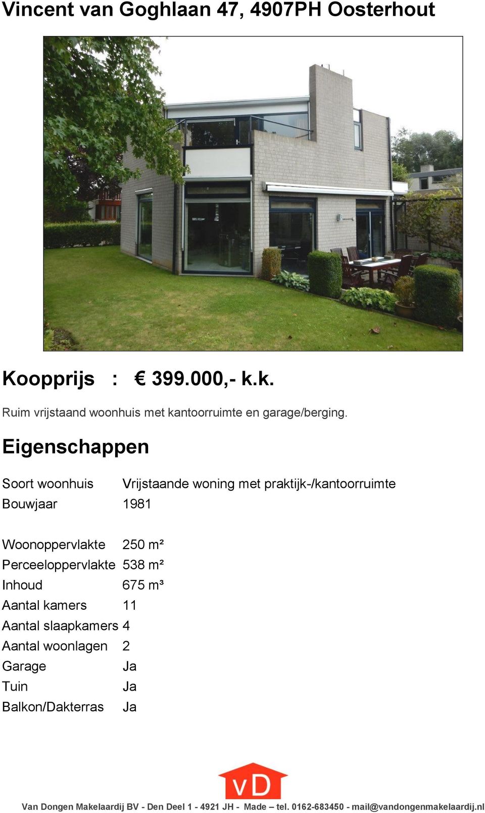 Eigenschappen Soort woonhuis Vrijstaande woning met praktijk-/kantoorruimte Bouwjaar 1981 Woonoppervlakte 250 m²