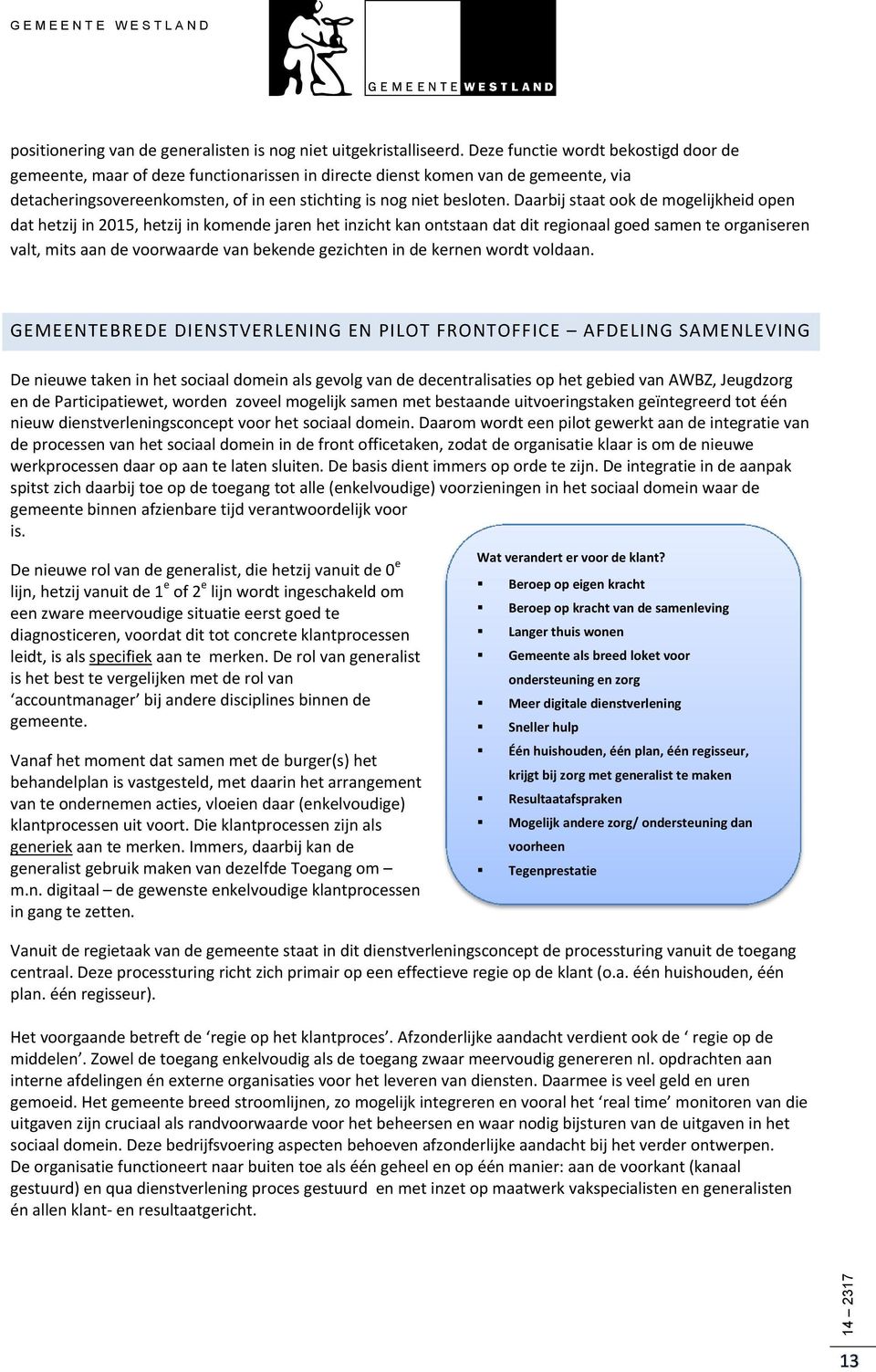 Daarbij staat ook de mogelijkheid open dat hetzij in 2015, hetzij in komende jaren het inzicht kan ontstaan dat dit regionaal goed samen te organiseren valt, mits aan de voorwaarde van bekende