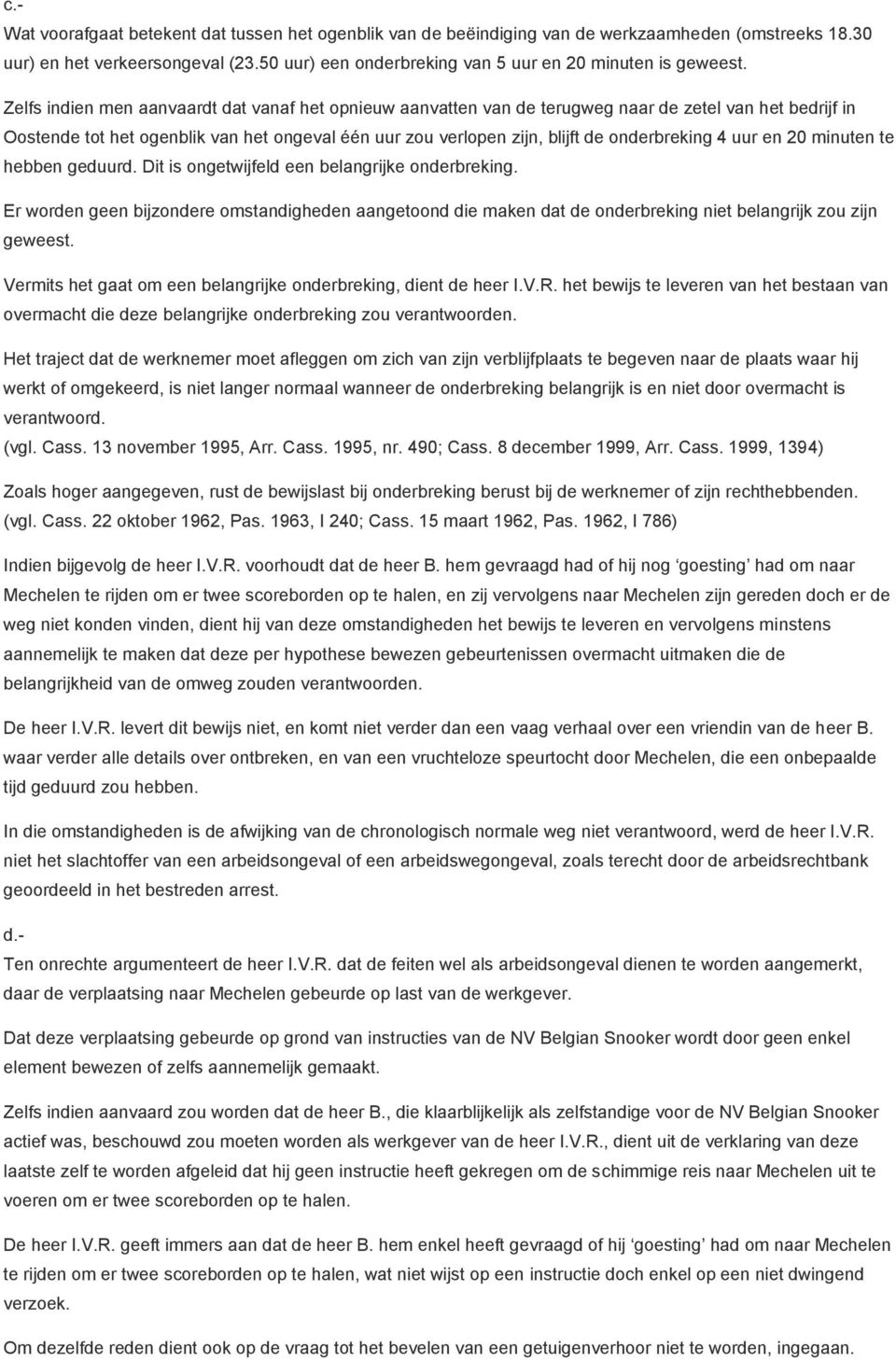 Zelfs indien men aanvaardt dat vanaf het opnieuw aanvatten van de terugweg naar de zetel van het bedrijf in Oostende tot het ogenblik van het ongeval één uur zou verlopen zijn, blijft de onderbreking