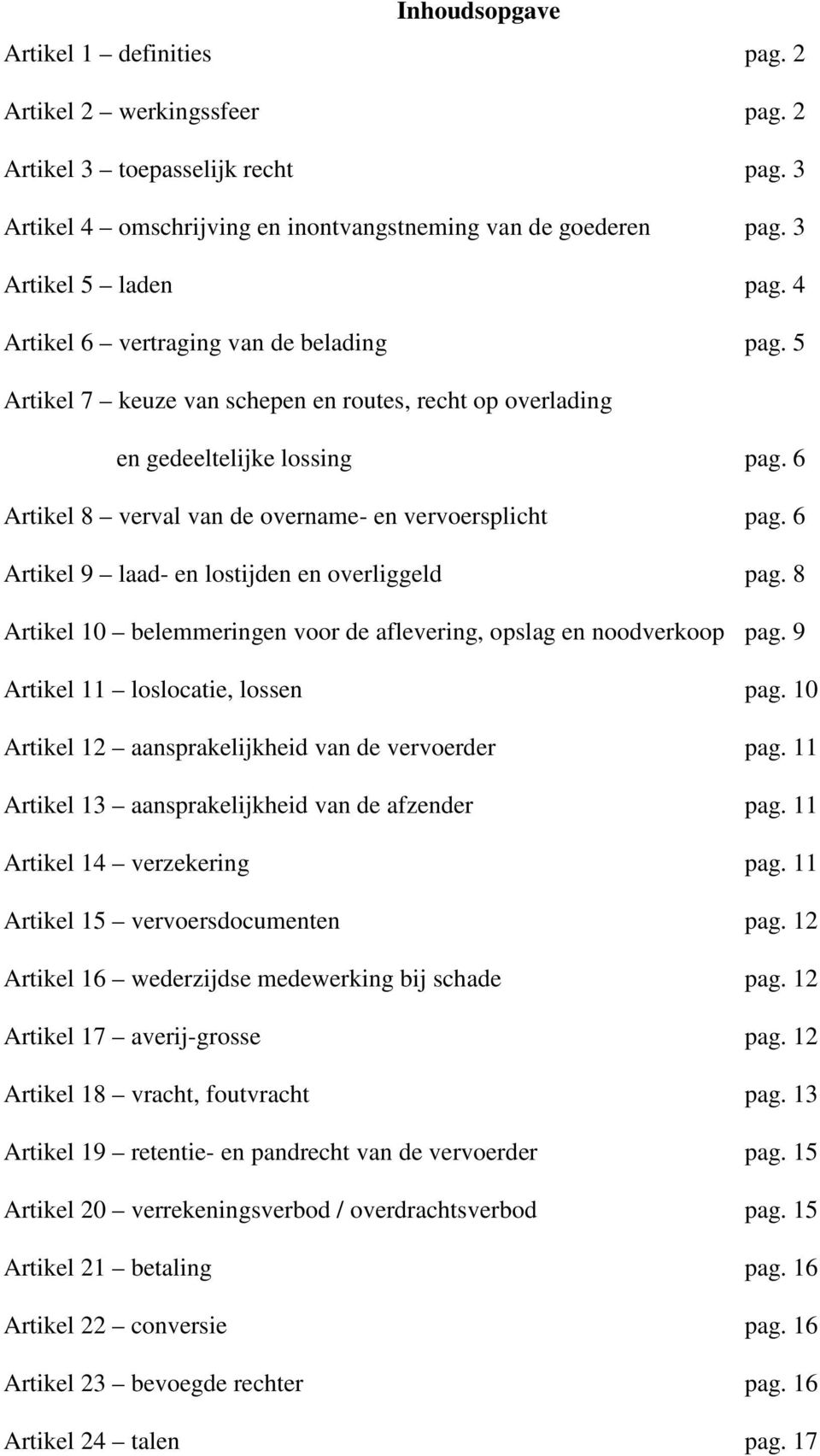 6 Artikel 9 laad- en lostijden en overliggeld pag. 8 Artikel 10 belemmeringen voor de aflevering, opslag en noodverkoop pag. 9 Artikel 11 loslocatie, lossen pag.