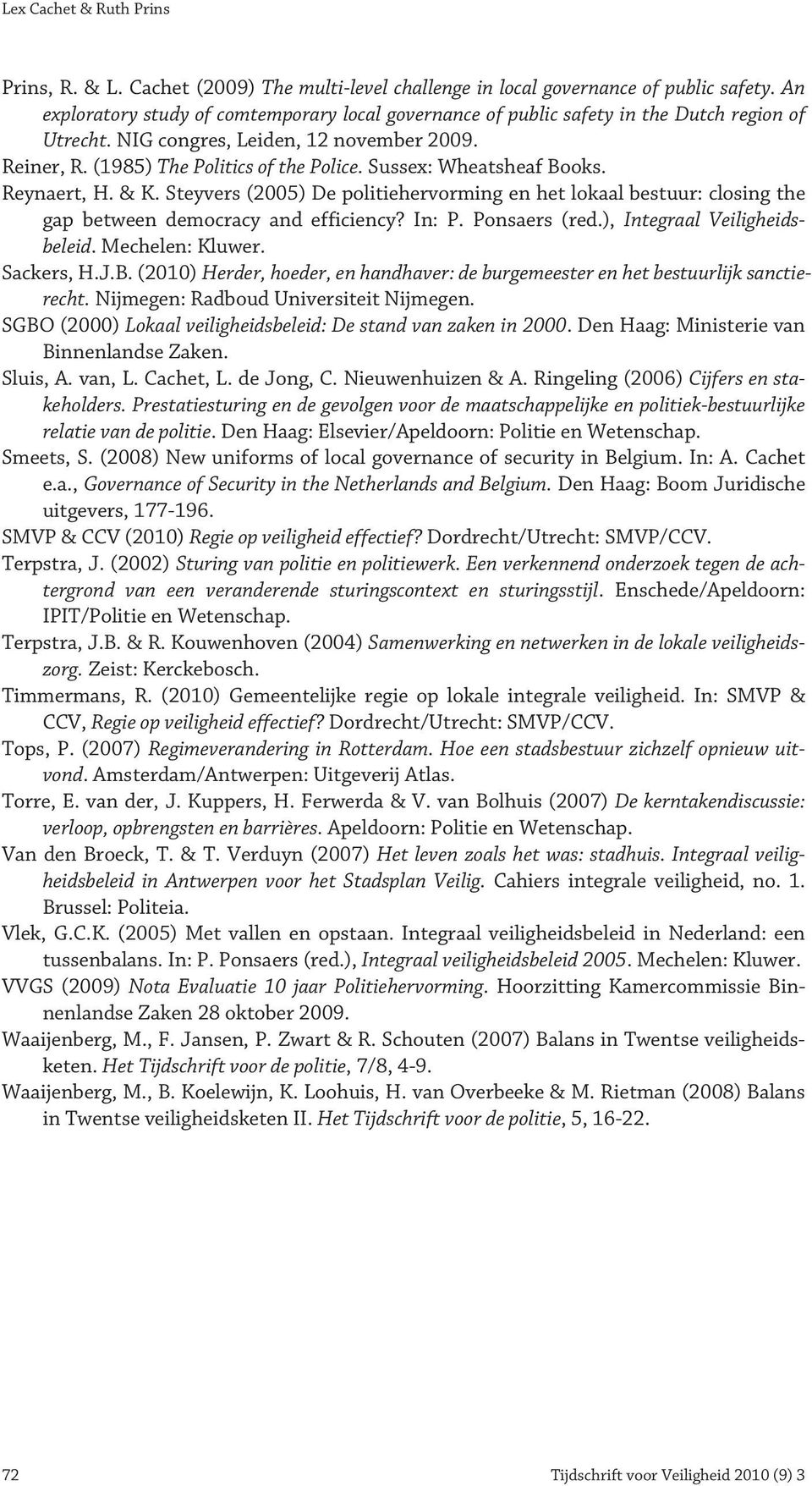 Sussex: Wheatsheaf Books. Reynaert, H. & K. Steyvers (2005) De politiehervorming en het lokaal bestuur: closing the gap between democracy and efficiency? In: P. Ponsaers (red.