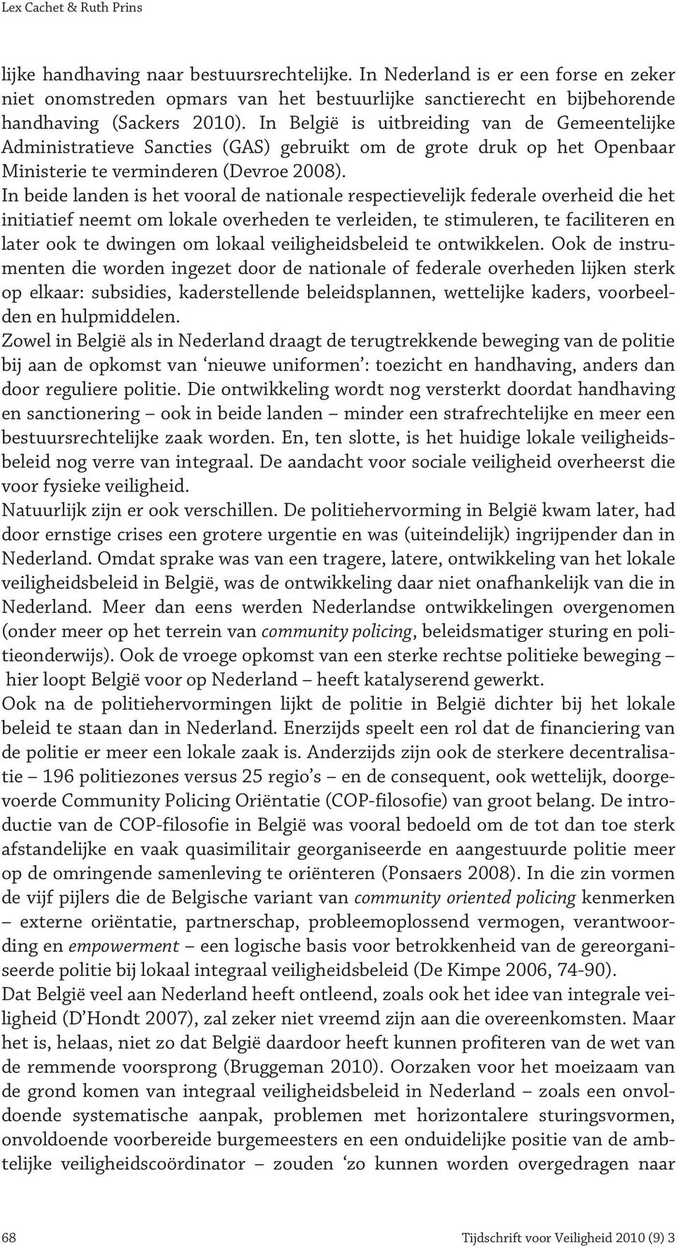 In België is uitbreiding van de Gemeentelijke Administratieve Sancties (GAS) gebruikt om de grote druk op het Openbaar Ministerie te verminderen (Devroe 2008).