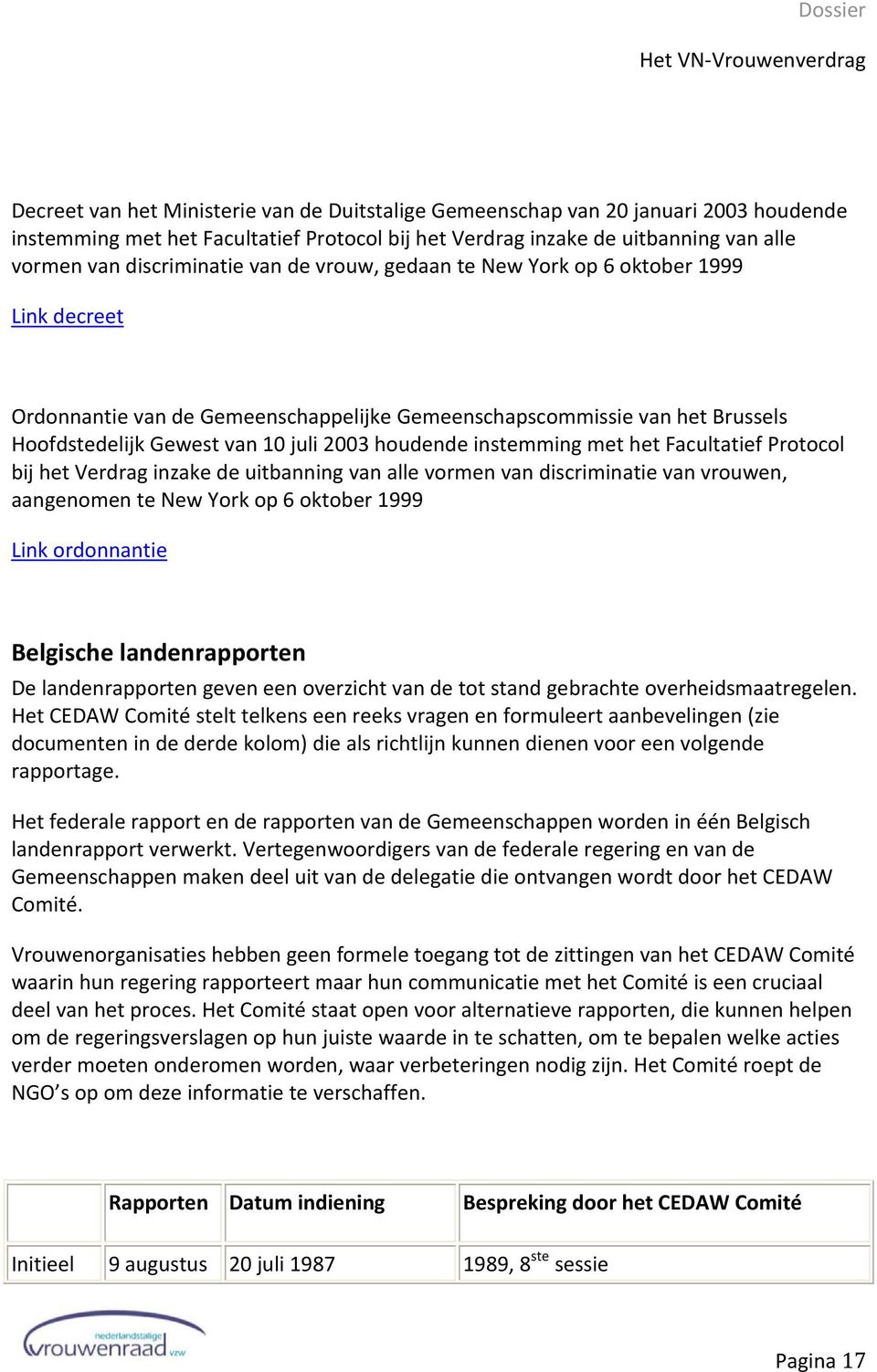 met het Facultatief Protocol bij het Verdrag inzake de uitbanning van alle vormen van discriminatie van vrouwen, aangenomen te New York op 6 oktober 1999 Link ordonnantie Belgische landenrapporten De