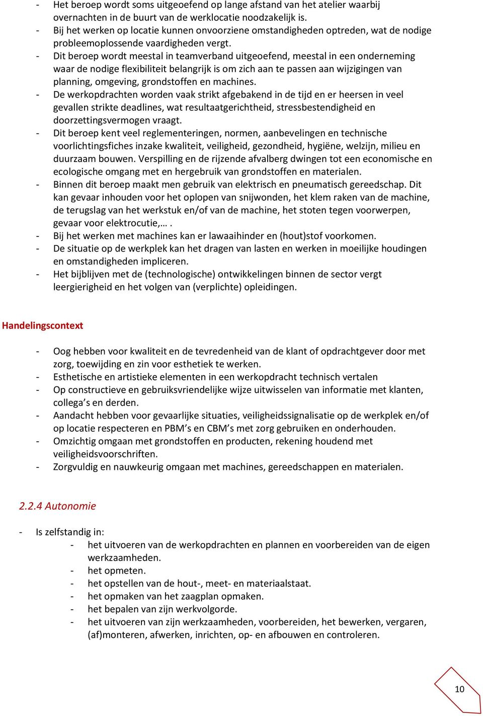 - Dit beroep wordt meestal in teamverband uitgeoefend, meestal in een onderneming waar de nodige flexibiliteit belangrijk is om zich aan te passen aan wijzigingen van planning, omgeving, grondstoffen