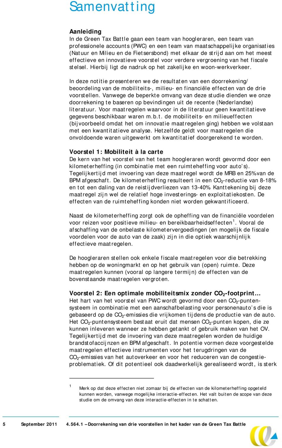 In deze notitie presenteren we de resultaten van een doorrekening/ beoordeling van de mobiliteits-, milieu- en financiële effecten van de drie voorstellen.