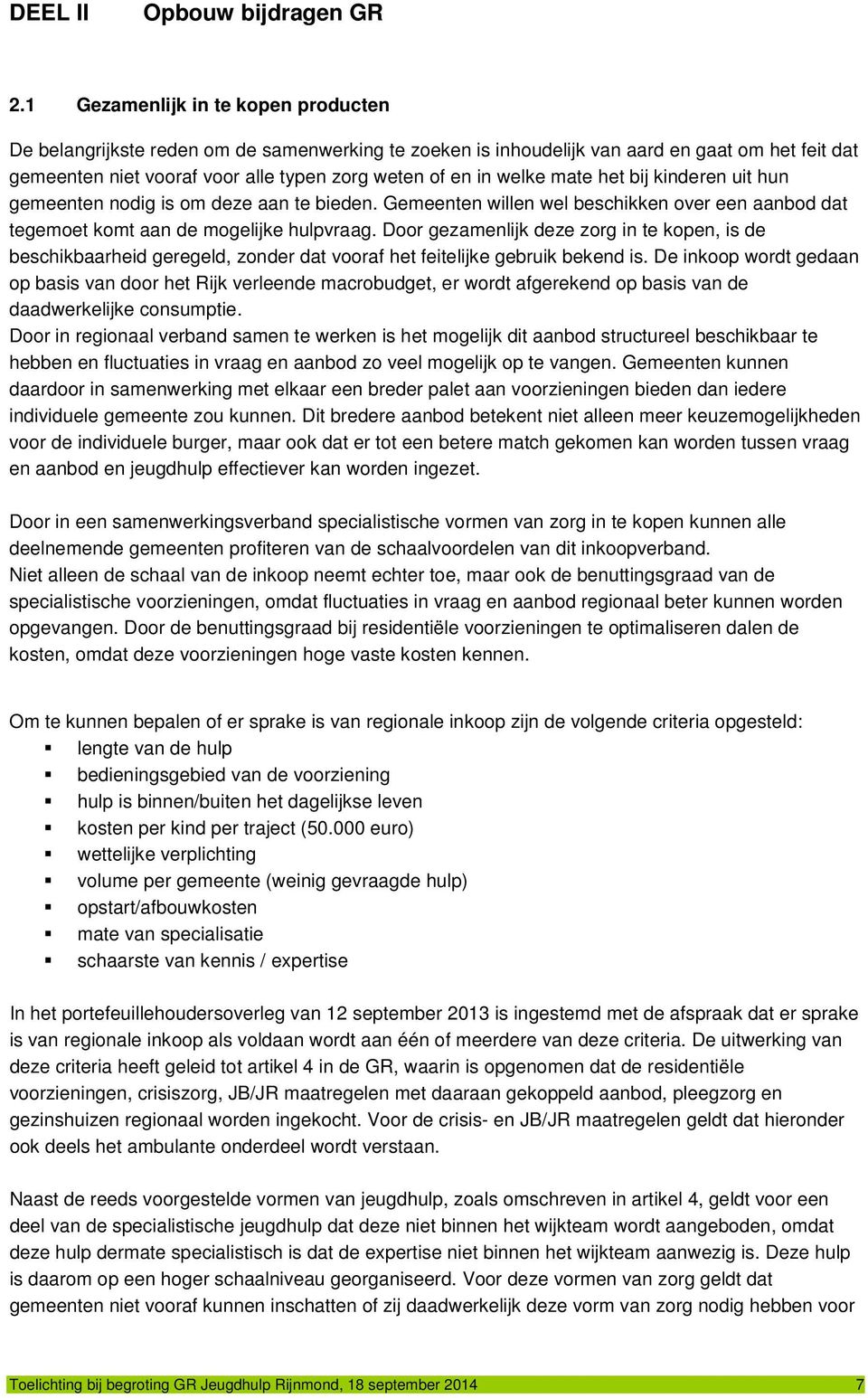 mate het bij kinderen uit hun gemeenten nodig is om deze aan te bieden. Gemeenten willen wel beschikken over een aanbod dat tegemoet komt aan de mogelijke hulpvraag.