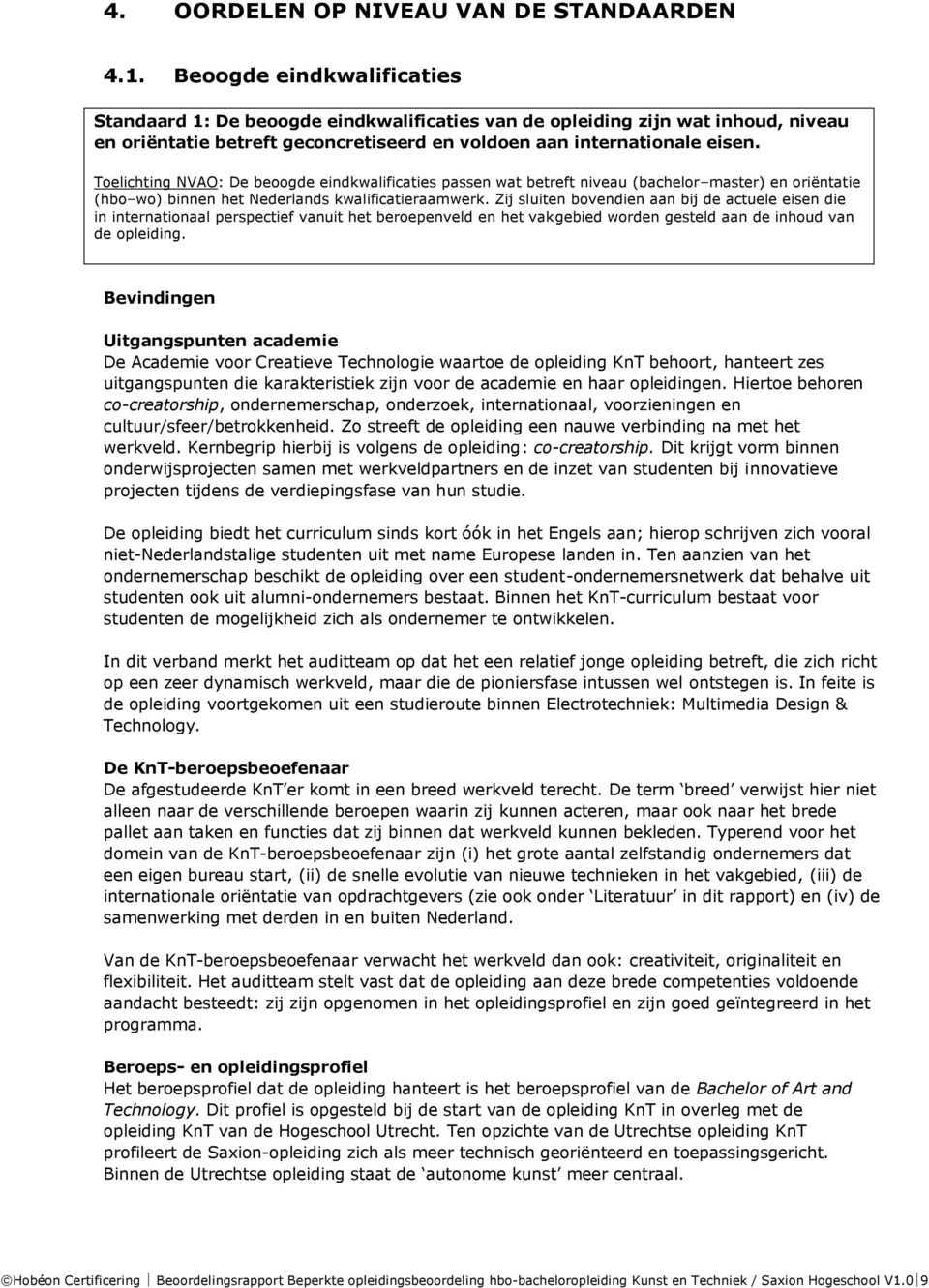 Toelichting NVAO: De beoogde eindkwalificaties passen wat betreft niveau (bachelor master) en oriëntatie (hbo wo) binnen het Nederlands kwalificatieraamwerk.