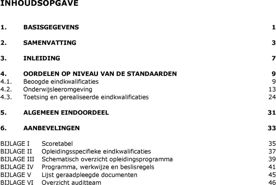 AANBEVELINGEN 33 BIJLAGE I Scoretabel 35 BIJLAGE II Opleidingsspecifieke eindkwalificaties 37 BIJLAGE III Schematisch overzicht