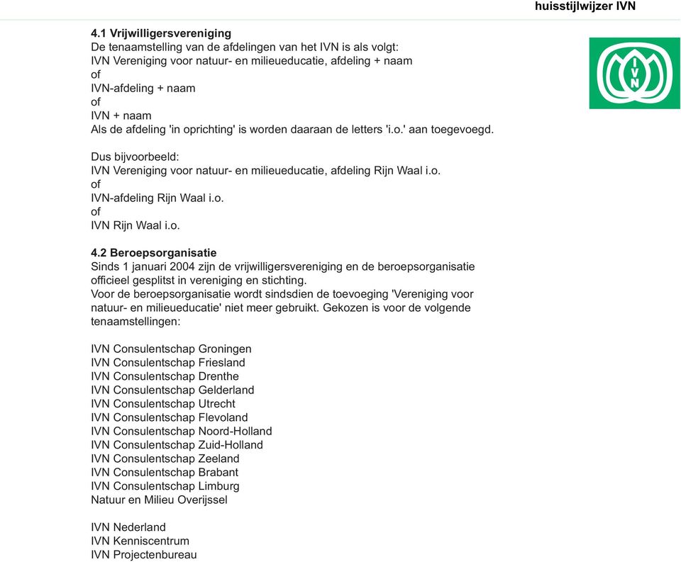 afdeling 'in oprichting' is worden daaraan de letters 'i.o.' aan toegevoegd. Dus bijvoorbeeld: IVN Vereniging voor natuur- en milieueducatie, afdeling Rijn Waal i.o. of IVN-afdeling Rijn Waal i.o. of IVN Rijn Waal i.