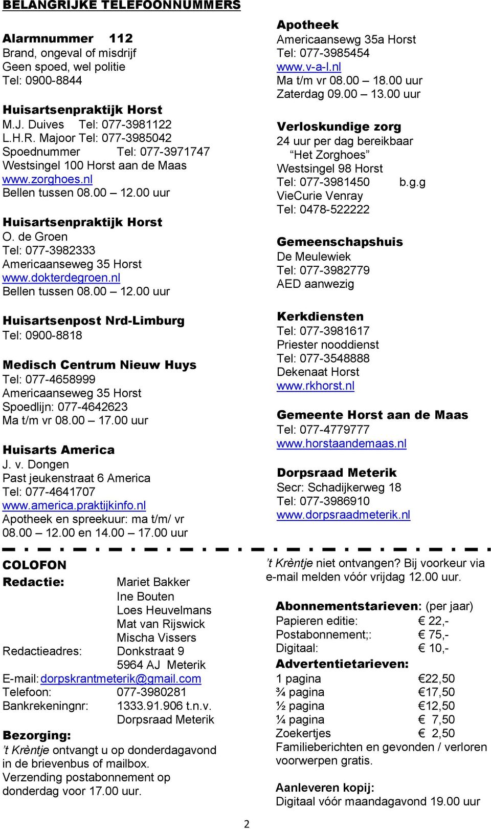 00 17.00 uur Huisarts America J. v. Dongen Past jeukenstraat 6 America Tel: 077-4641707 www.america.praktijkinfo.nl Apotheek en spreekuur: ma t/m/ vr 08.00 12.00 en 14.00 17.00 uur COLOFON Redactie: Mariet Bakker Ine Bouten Loes Heuvelmans Mat van Rijswick Mischa Vissers Redactieadres: Donkstraat 9 5964 AJ Meterik E-mail: dorpskrantmeterik@gmail.