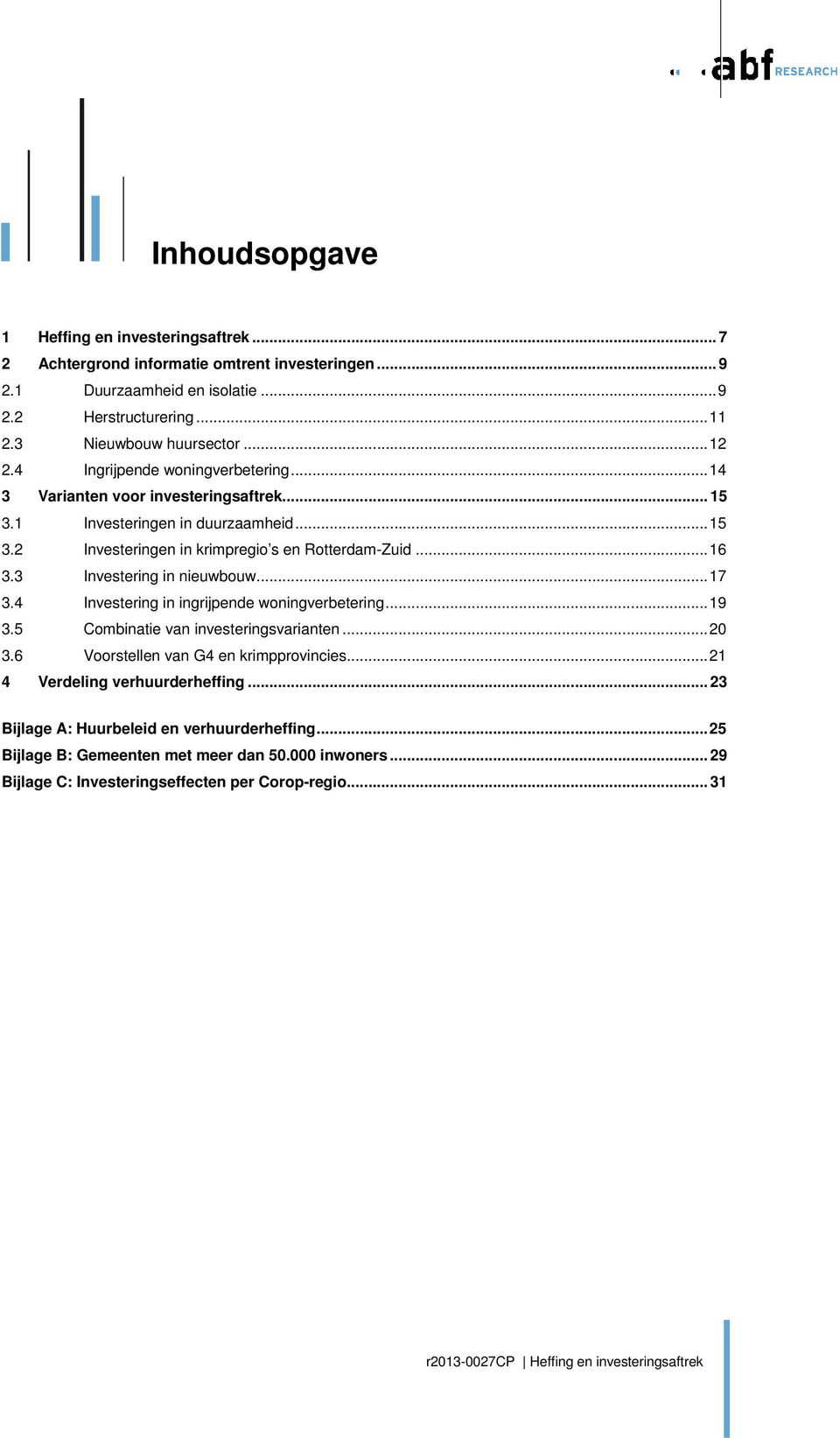 3 Investering in nieuwbouw...17 3.4 Investering in ingrijpende woningverbetering...19 3.5 Combinatie van investeringsvarianten...20 3.6 Voorstellen van G4 en krimpprovincies.