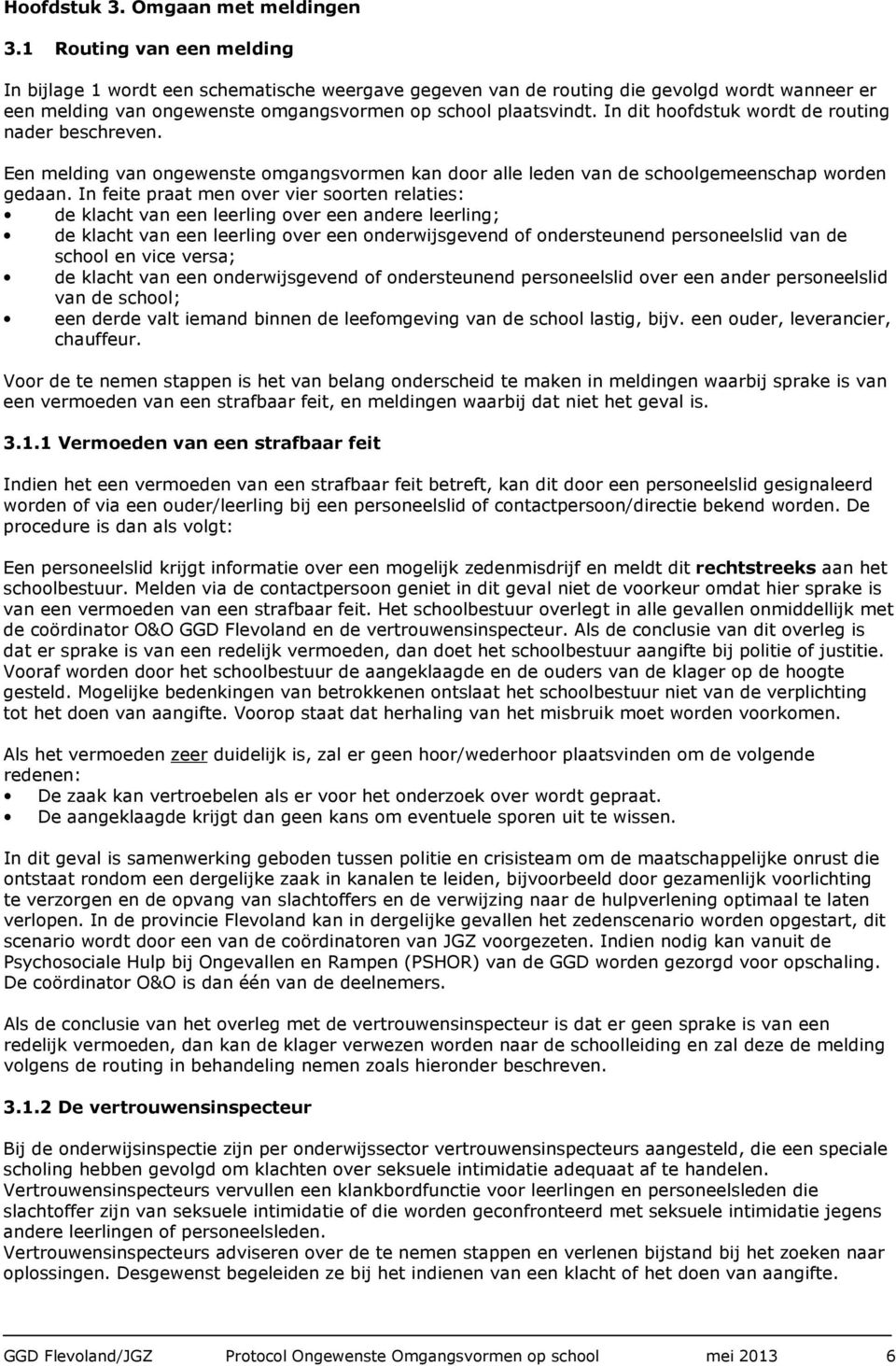 In dit hoofdstuk wordt de routing nader beschreven. Een melding van ongewenste omgangsvormen kan door alle leden van de schoolgemeenschap worden gedaan.