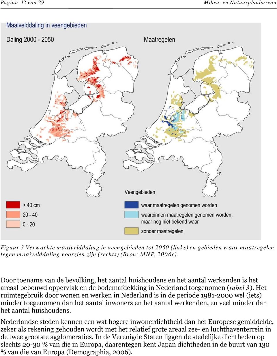 Het ruimtegebruik door wonen en werken in Nederland is in de periode 1981-2000 wel (iets) minder toegenomen dan het aantal inwoners en het aantal werkenden, en veel minder dan het aantal huishoudens.