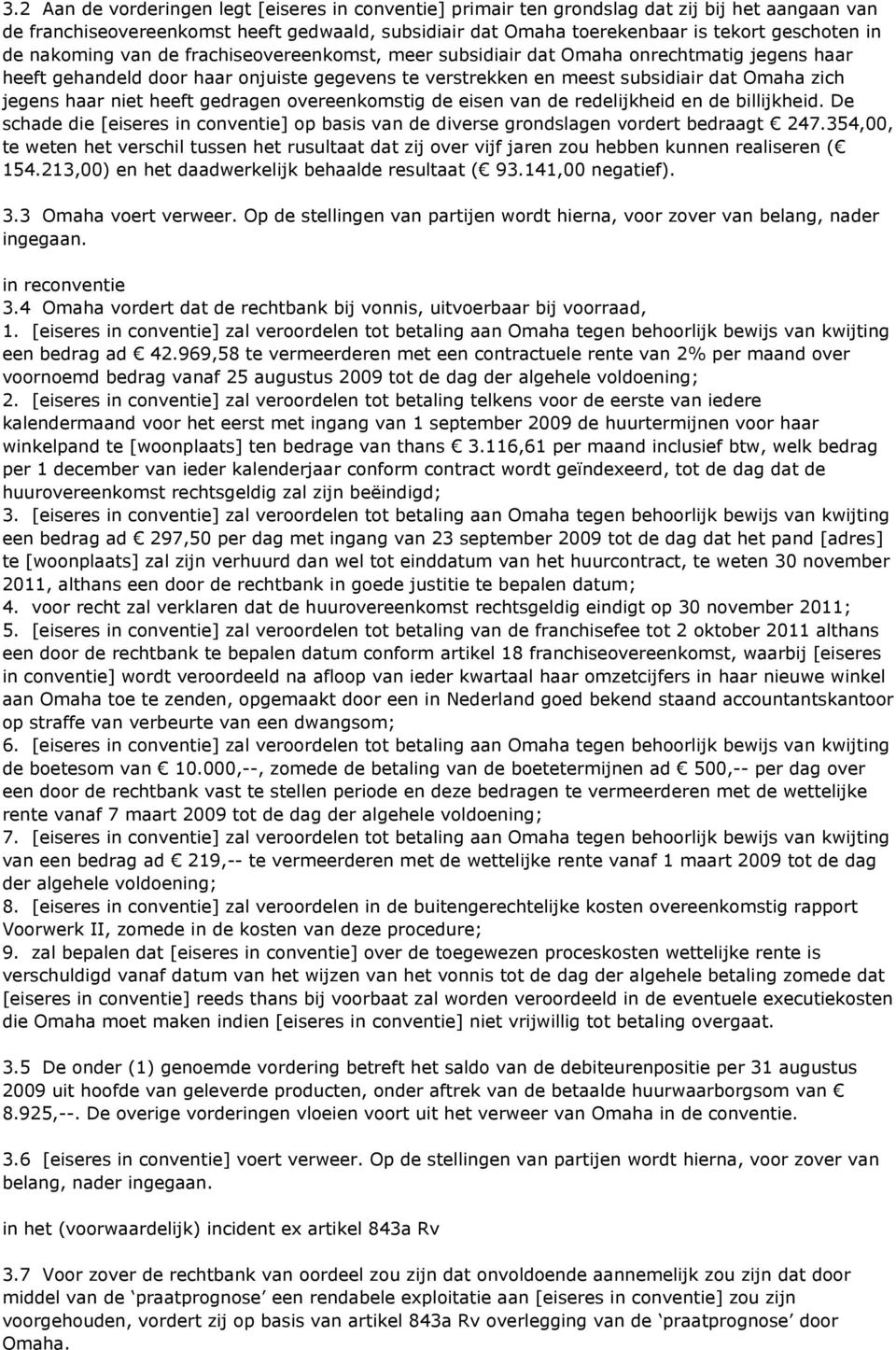 niet heeft gedragen overeenkomstig de eisen van de redelijkheid en de billijkheid. De schade die [eiseres in conventie] op basis van de diverse grondslagen vordert bedraagt 247.