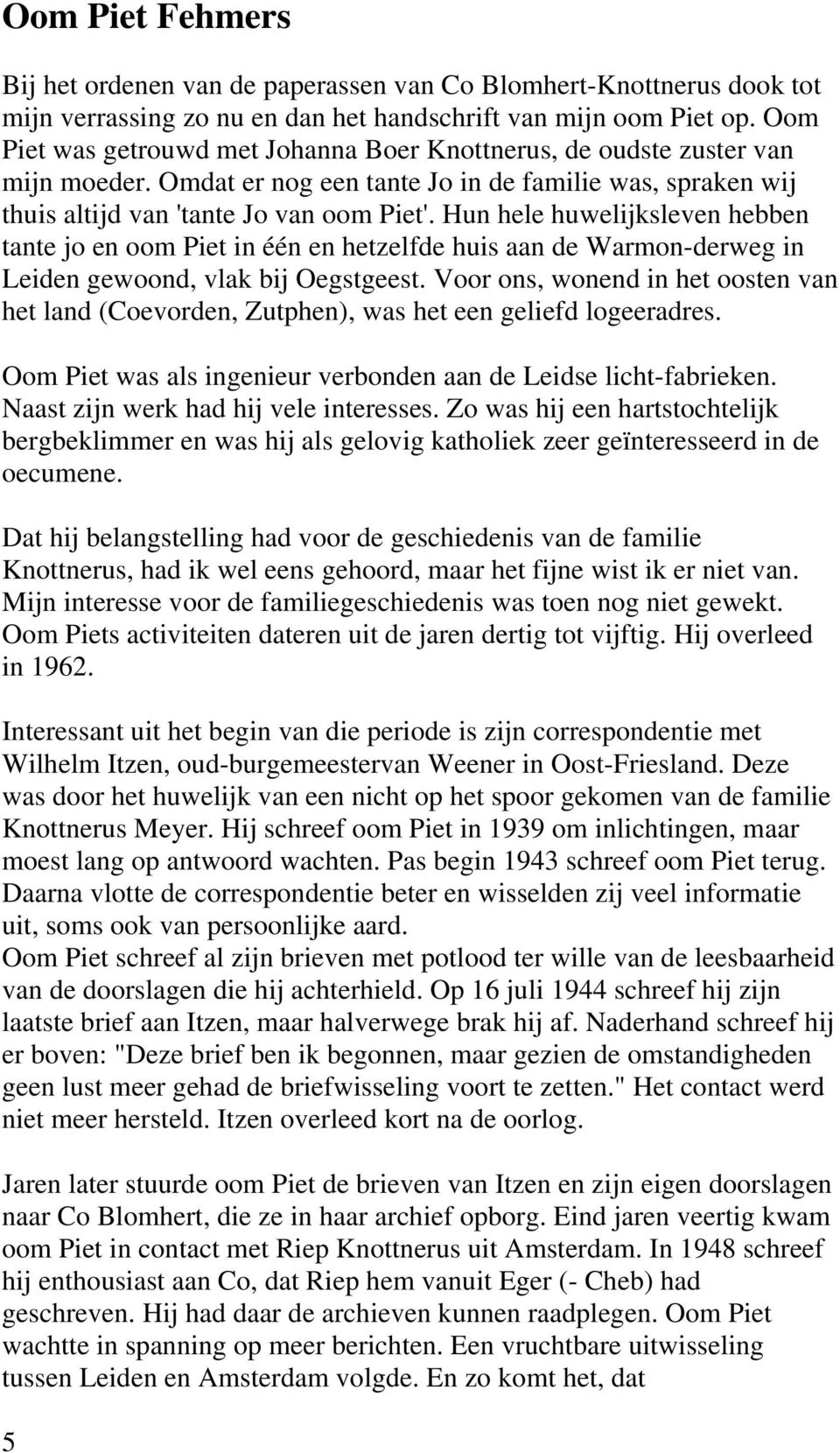 Hun hele huwelijksleven hebben tante jo en oom Piet in één en hetzelfde huis aan de Warmon-derweg in Leiden gewoond, vlak bij Oegstgeest.