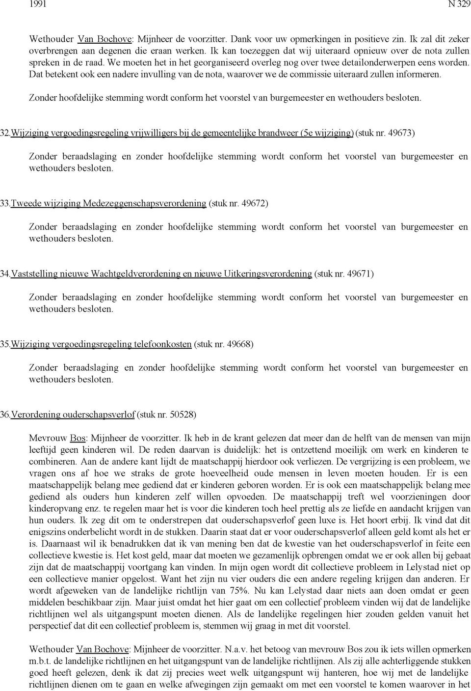 Dat betekent ook een nadere invulling van de nota, waarover we de commissie uiteraard zullen informeren. Zonder hoofdelijke stemming wordt conform het voorstel van burgemeester en 32.