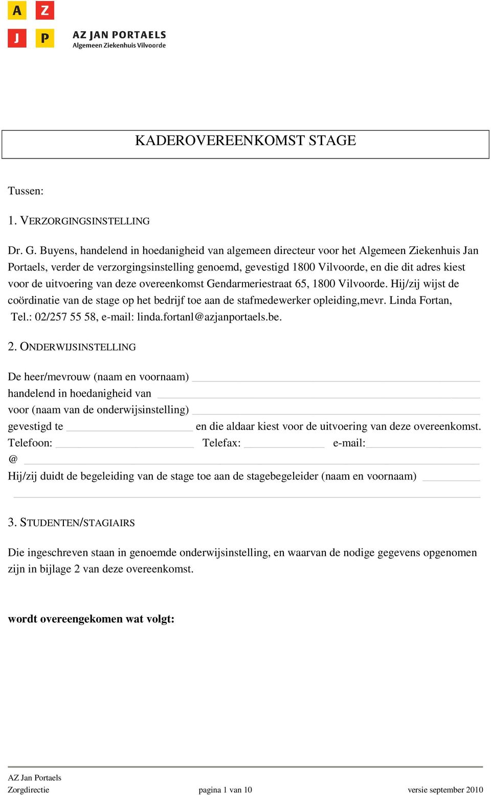 uitvoering van deze overeenkomst Gendarmeriestraat 65, 1800 Vilvoorde. Hij/zij wijst de coördinatie van de stage op het bedrijf toe aan de stafmedewerker opleiding,mevr. Linda Fortan, Tel.