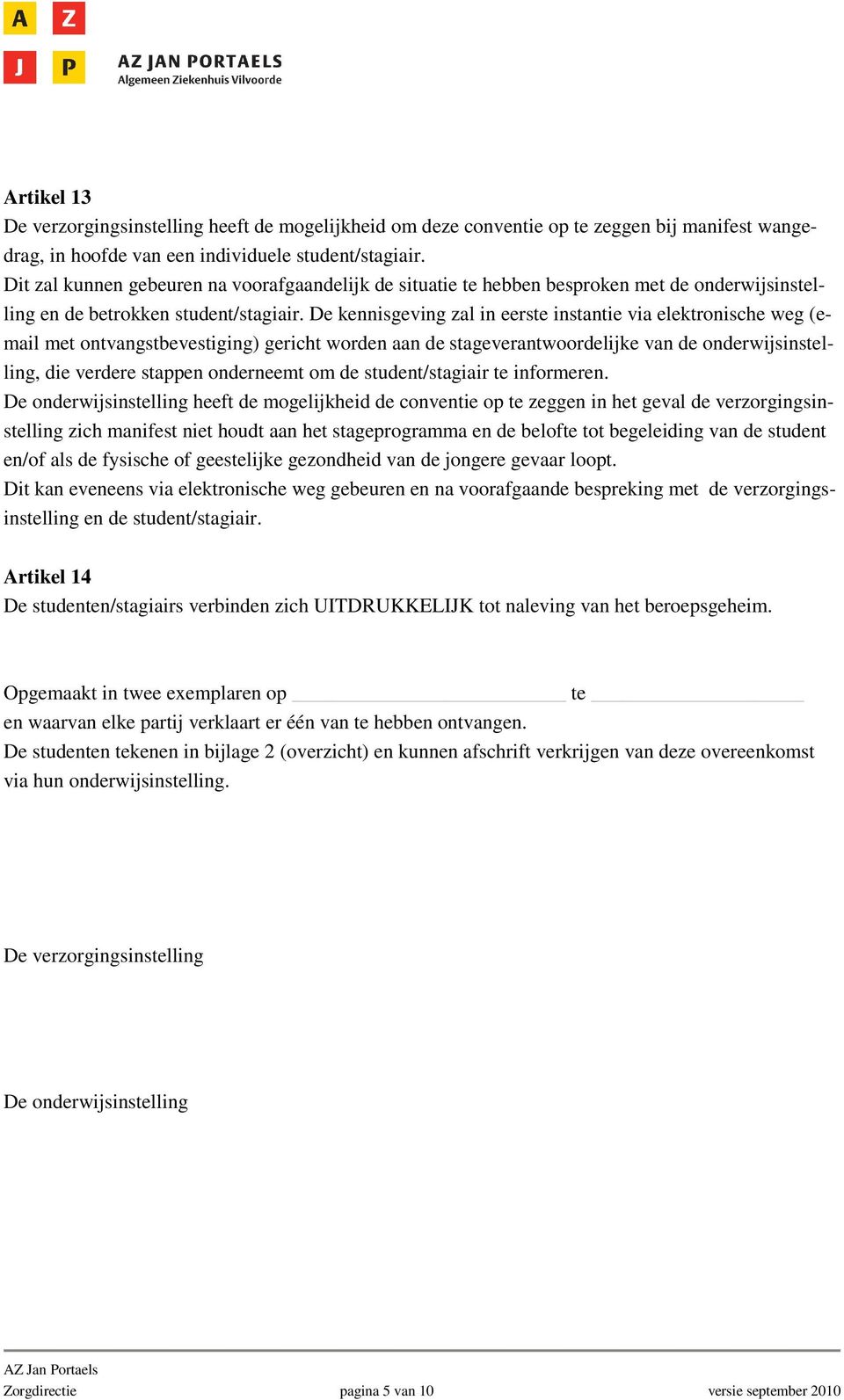 De kennisgeving zal in eerste instantie via elektronische weg (email met ontvangstbevestiging) gericht worden aan de stageverantwoordelijke van de onderwijsinstelling, die verdere stappen onderneemt