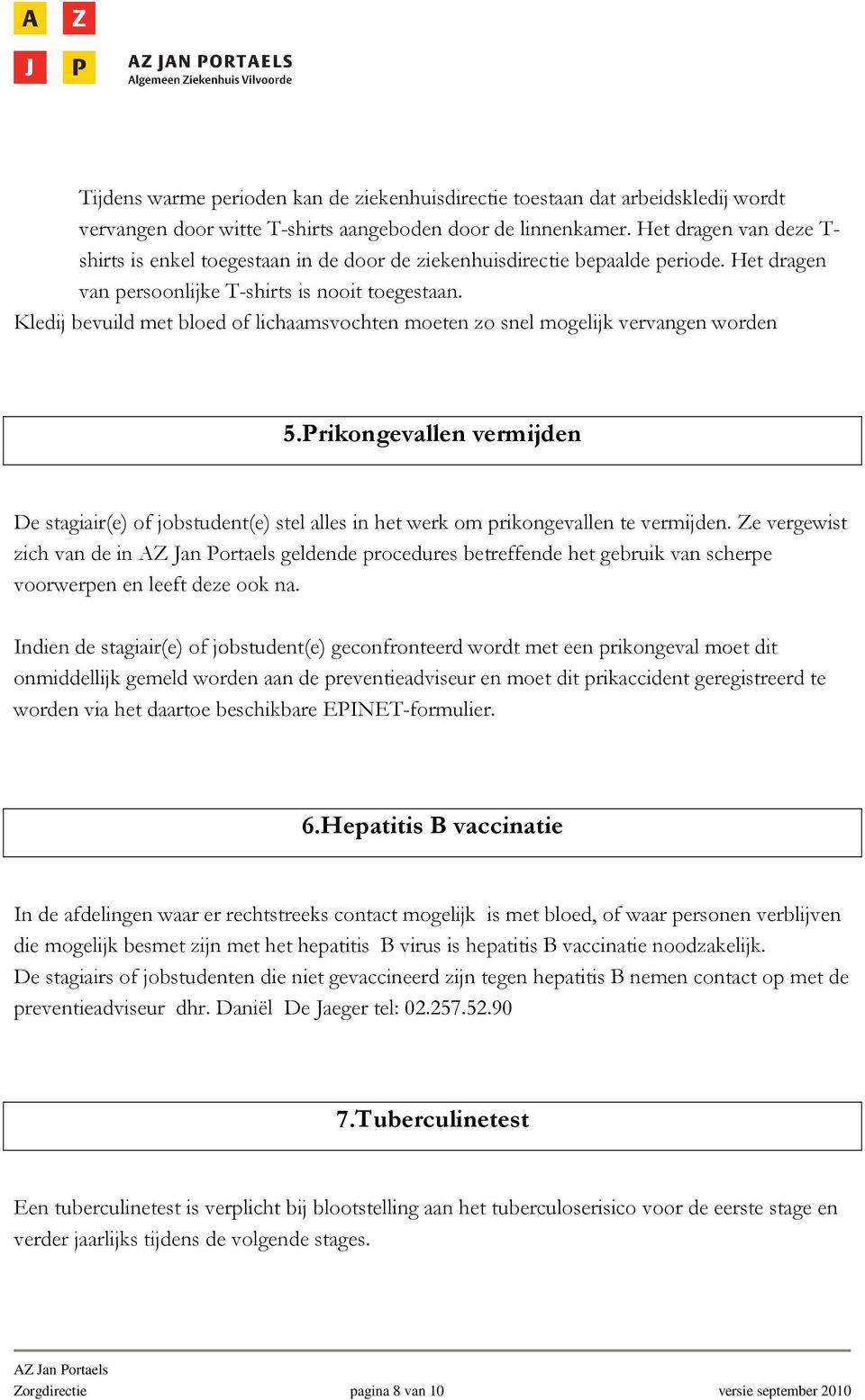 Kledij bevuild met bloed of lichaamsvochten moeten zo snel mogelijk vervangen worden 5.Prikongevallen vermijden De stagiair(e) of jobstudent(e) stel alles in het werk om prikongevallen te vermijden.