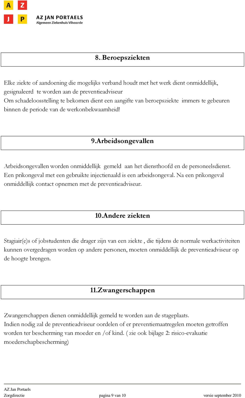 Een prikongeval met een gebruikte injectienaald is een arbeidsongeval. Na een prikongeval onmiddellijk contact opnemen met de preventieadviseur. 10.