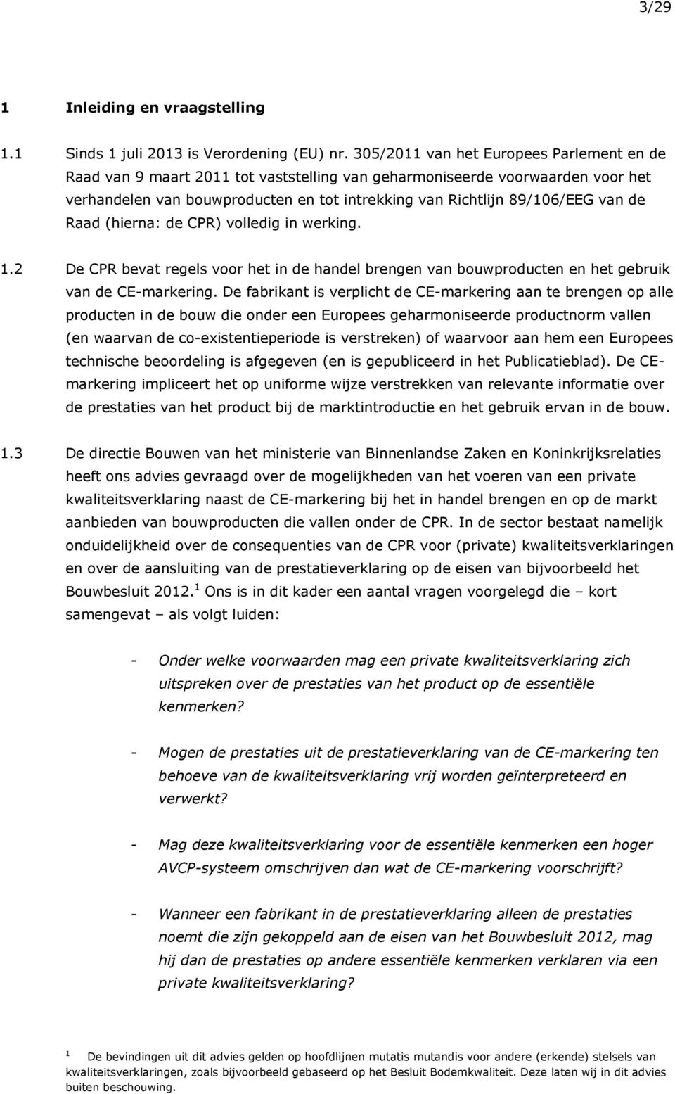 de Raad (hierna: de CPR) volledig in werking. 1.2 De CPR bevat regels voor het in de handel brengen van bouwproducten en het gebruik van de CE-markering.