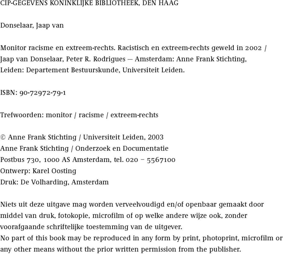 ISBN: 90-72972-79-1 Trefwoorden: monitor / racisme / extreem-rechts Anne Frank Stichting / Universiteit Leiden, 2003 Anne Frank Stichting / Onderzoek en Documentatie Postbus 730, 1000 AS Amsterdam,