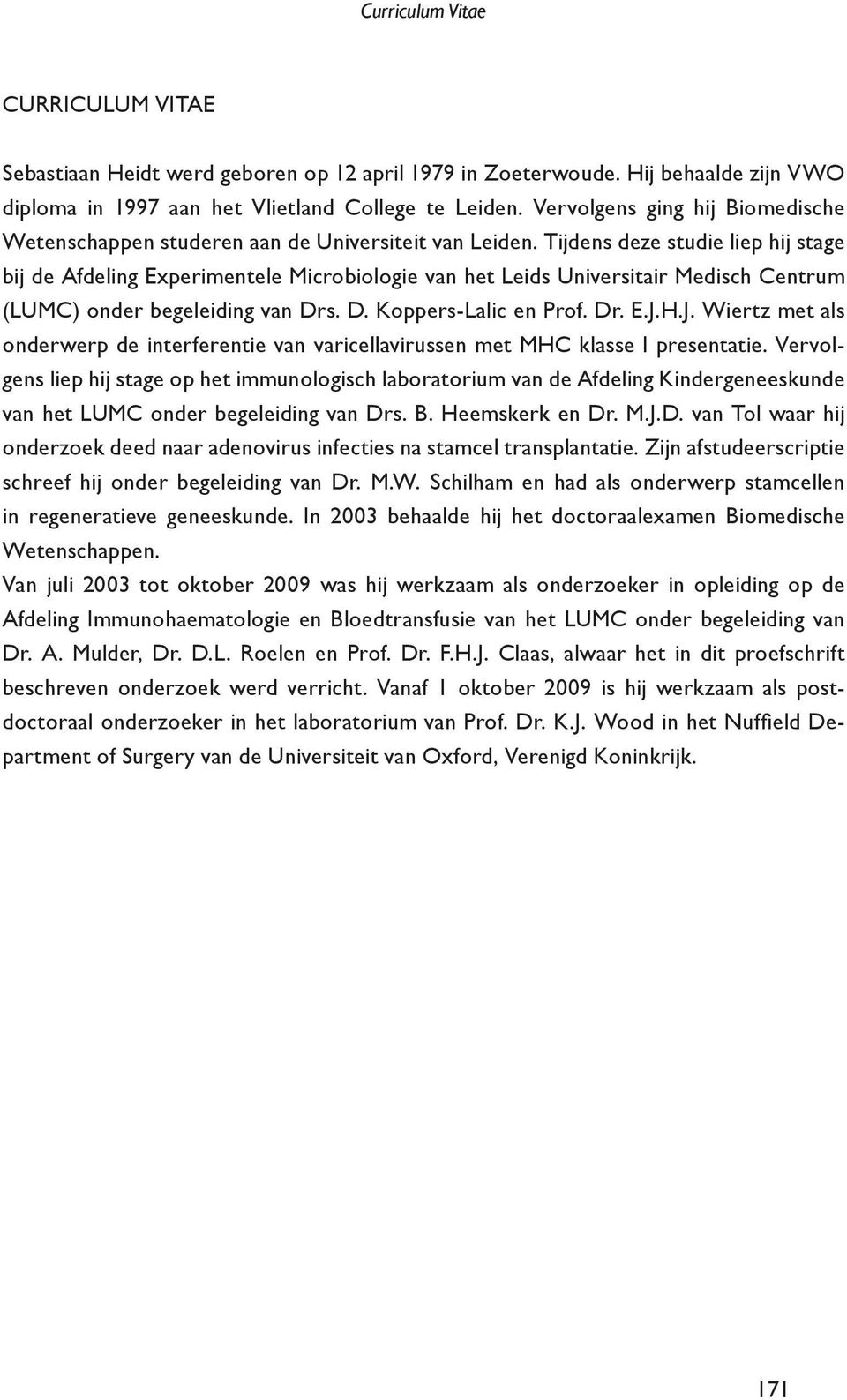 Tijdens deze studie liep hij stage bij de Afdeling Experimentele Microbiologie van het Leids Universitair Medisch Centrum (LUMC) onder begeleiding van Drs. D. Koppers-Lalic en Prof. Dr. E.J.