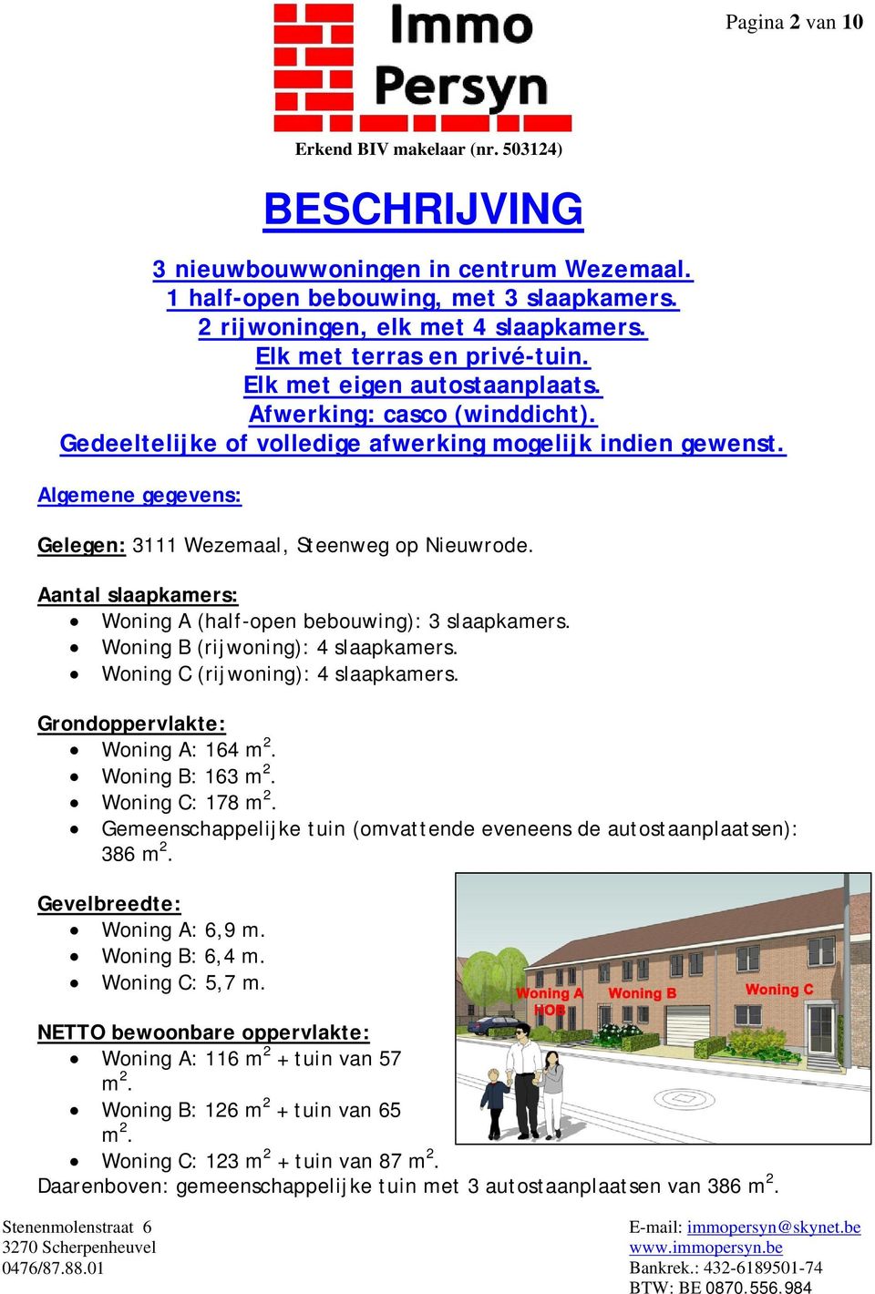 Aantal slaapkamers: Woning A (half-open bebouwing): 3 slaapkamers. Woning B (rijwoning): 4 slaapkamers. Woning C (rijwoning): 4 slaapkamers. Grondoppervlakte: Woning A: 164 m 2. Woning B: 163 m 2.