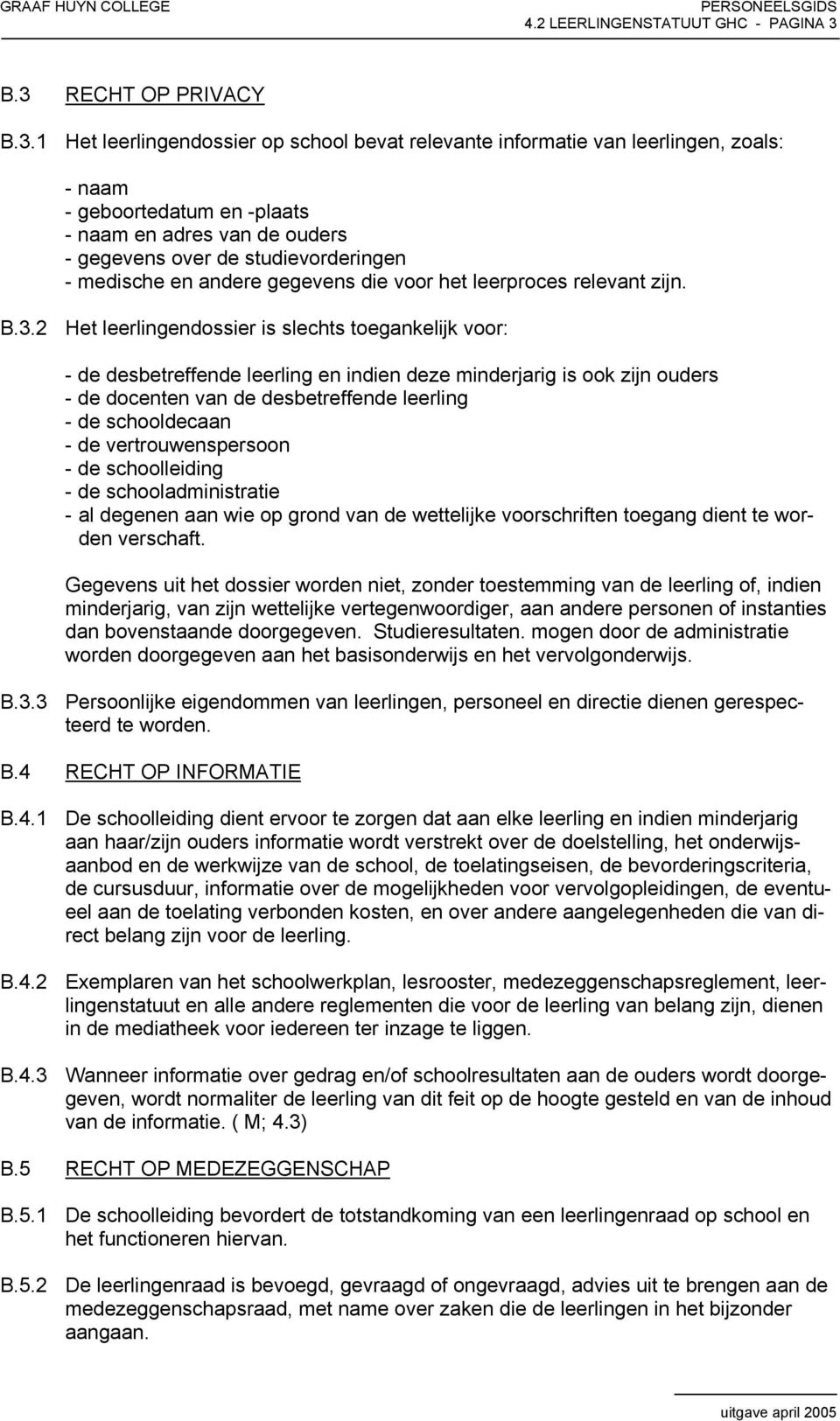 studievorderingen - medische en andere gegevens die voor het leerproces relevant zijn. B.3.