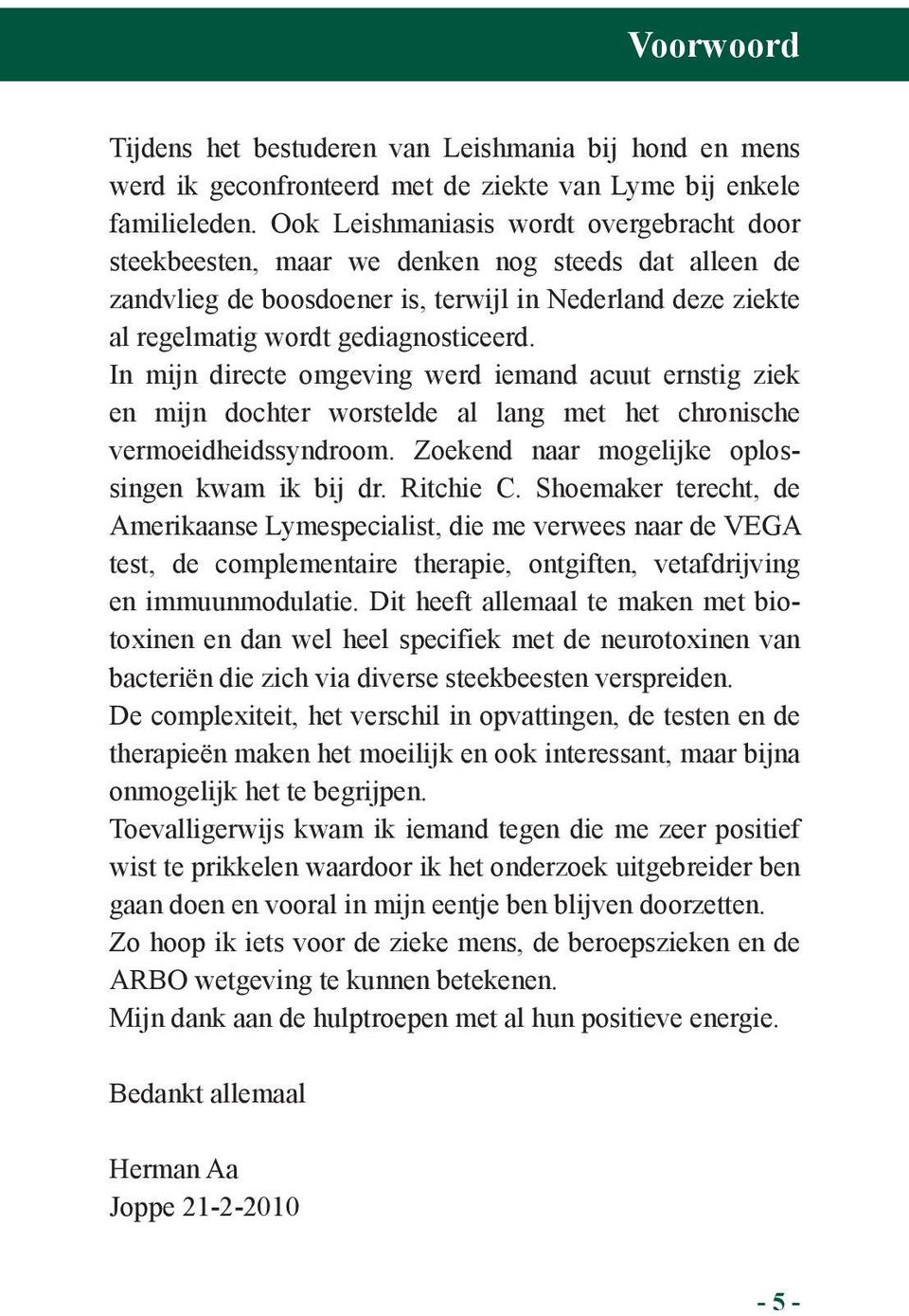 In mijn directe omgeving werd iemand acuut ernstig ziek en mijn dochter worstelde al lang met het chronische vermoeidheidssyndroom. Zoekend naar mogelijke oplossingen kwam ik bij dr. Ritchie C.