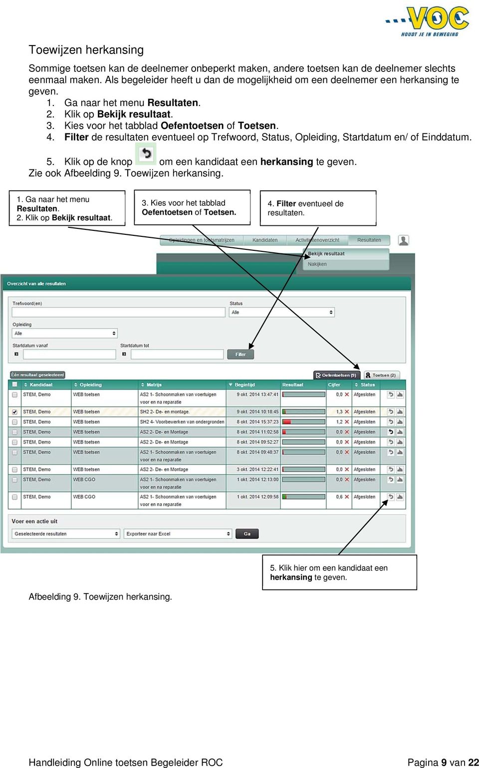 Filter de resultaten eventueel op Trefwoord, Status, Opleiding, Startdatum en/ of Einddatum. 5. Klik op de knop om een kandidaat een herkansing te geven. Zie ook Afbeelding 9. Toewijzen herkansing. 1.