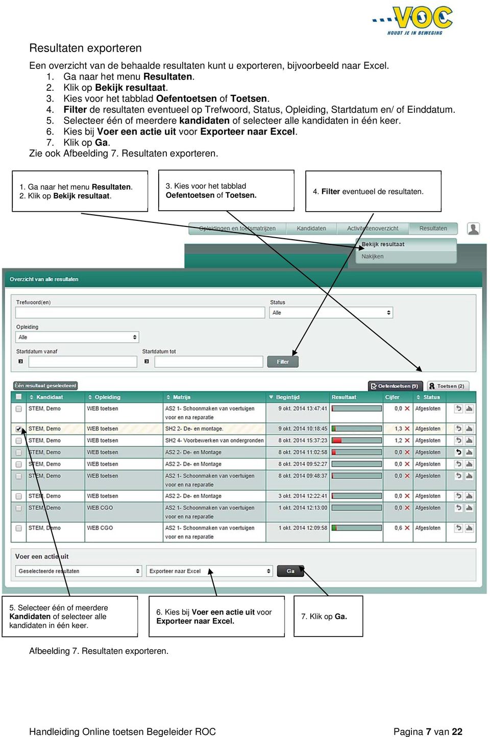 Selecteer één of meerdere kandidaten of selecteer alle kandidaten in één keer. 6. Kies bij Voer een actie uit voor Exporteer naar Excel. 7. Klik op Ga. Zie ook Afbeelding 7. Resultaten exporteren. 1.