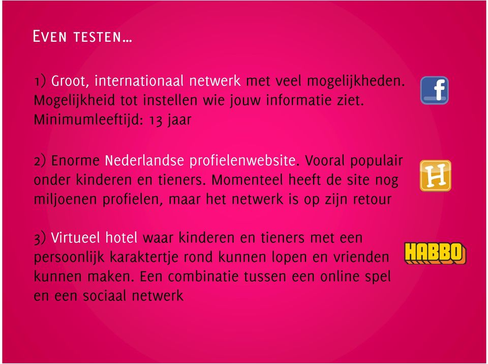 Momenteel heeft de site nog miljoenen profielen, maar het netwerk is op zijn retour 3) Virtueel hotel waar kinderen en