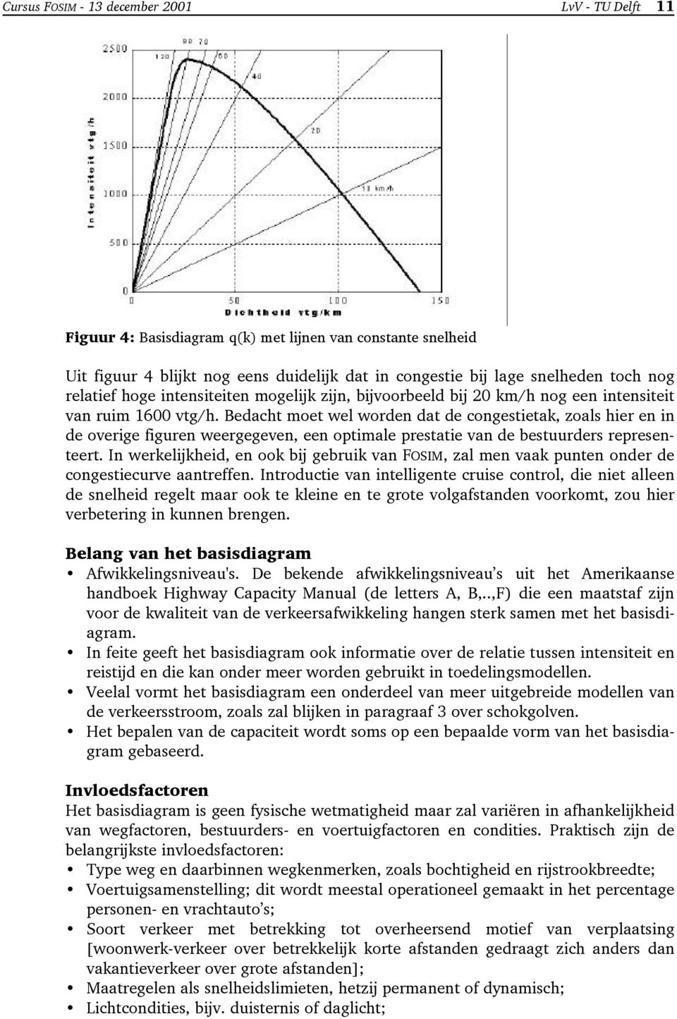 Bedacht moet wel worden dat de congestietak, zoals hier en in de overige figuren weergegeven, een optimale prestatie van de bestuurders representeert.