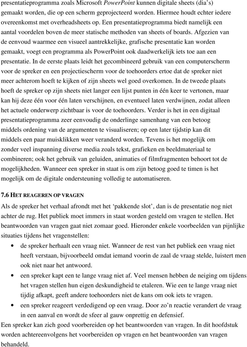 Afgezien van de eenvoud waarmee een visueel aantrekkelijke, grafische presentatie kan worden gemaakt, voegt een programma als PowerPoint ook daadwerkelijk iets toe aan een presentatie.