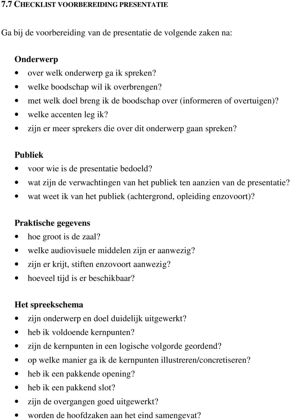 wat zijn de verwachtingen van het publiek ten aanzien van de presentatie? wat weet ik van het publiek (achtergrond, opleiding enzovoort)? Praktische gegevens hoe groot is de zaal?