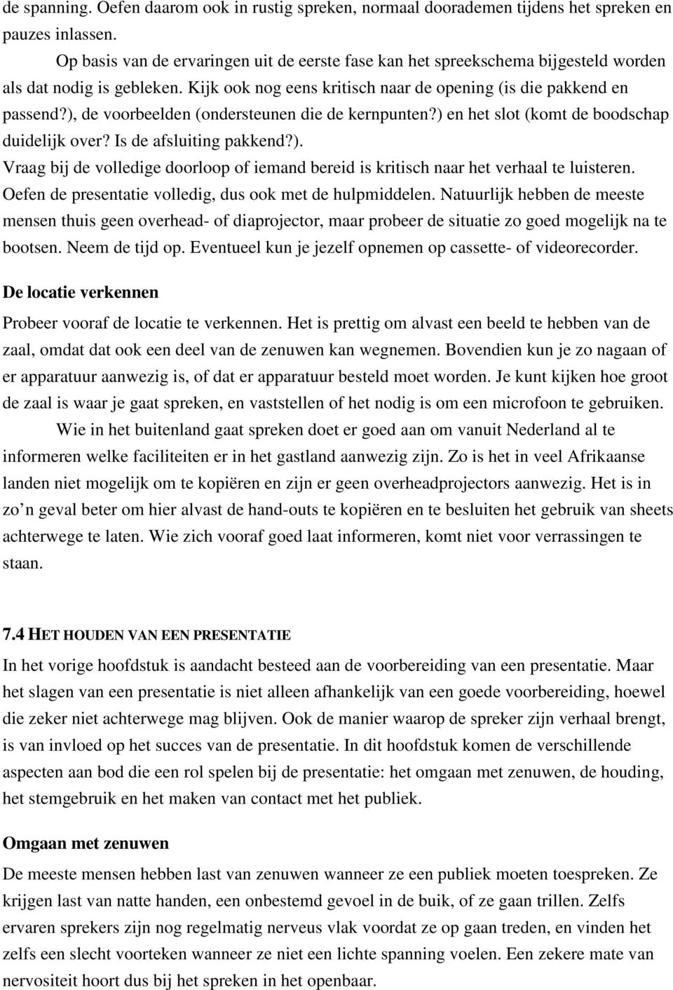 ), de voorbeelden (ondersteunen die de kernpunten?) en het slot (komt de boodschap duidelijk over? Is de afsluiting pakkend?). Vraag bij de volledige doorloop of iemand bereid is kritisch naar het verhaal te luisteren.